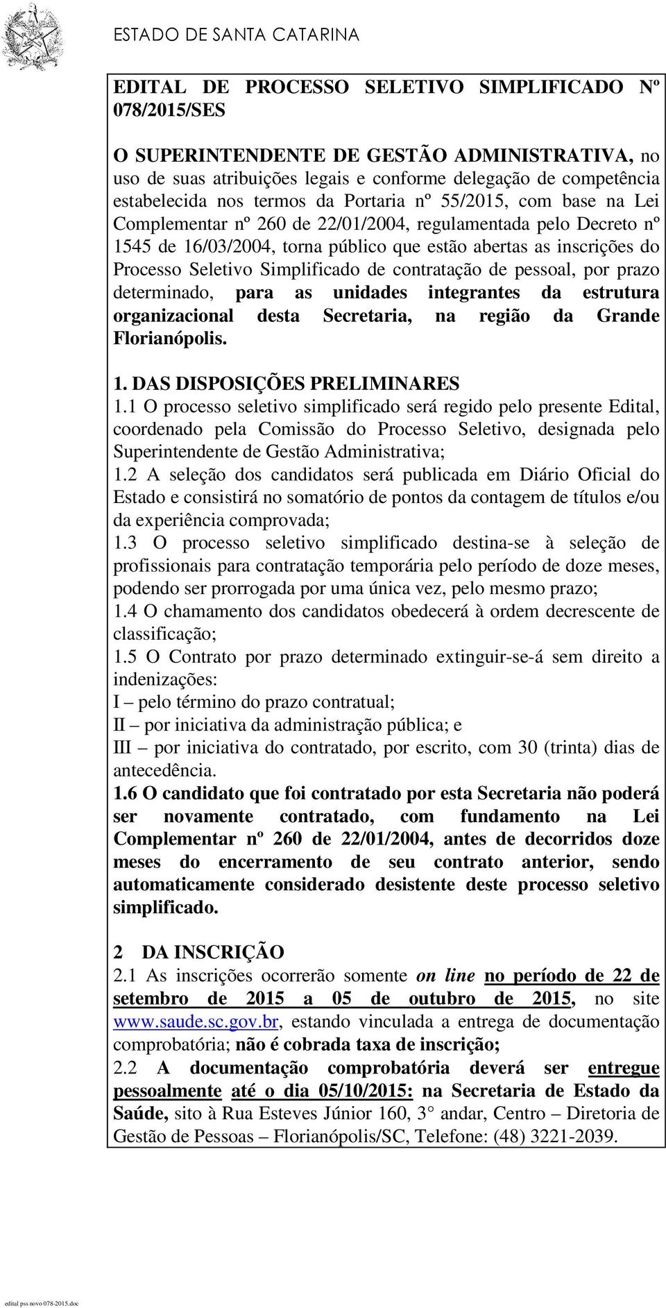 Processo Seletivo Simplificado de contratação de pessoal, por prazo determinado, para as unidades integrantes da estrutura organizacional desta Secretaria, na região da Grande Florianópolis. 1.