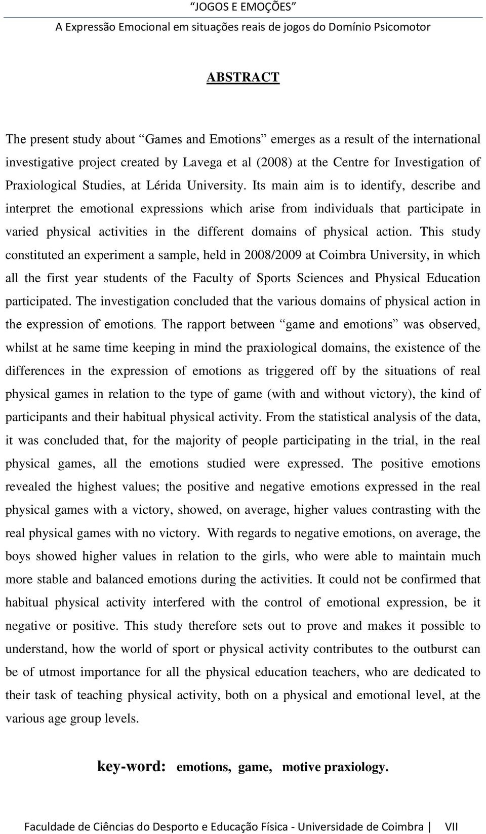 Its main aim is to identify, describe and interpret the emotional expressions which arise from individuals that participate in varied physical activities in the different domains of physical action.