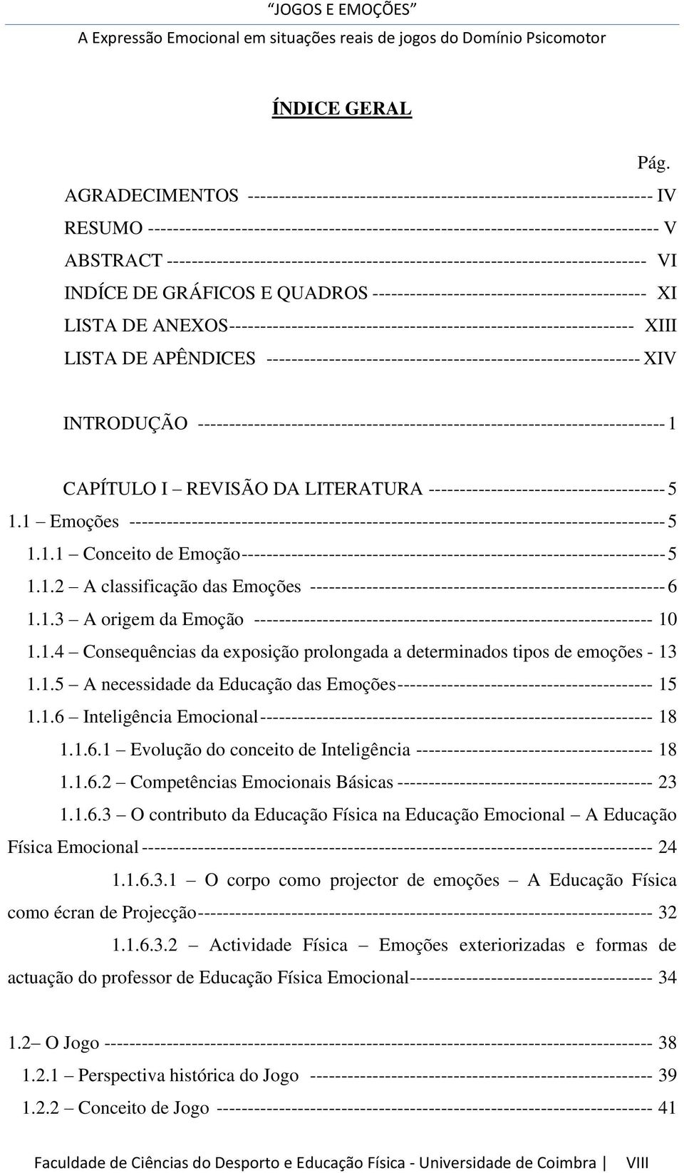 ----------------------------------------------------------------------------- VI INDÍCE DE GRÁFICOS E QUADROS -------------------------------------------- XI LISTA DE