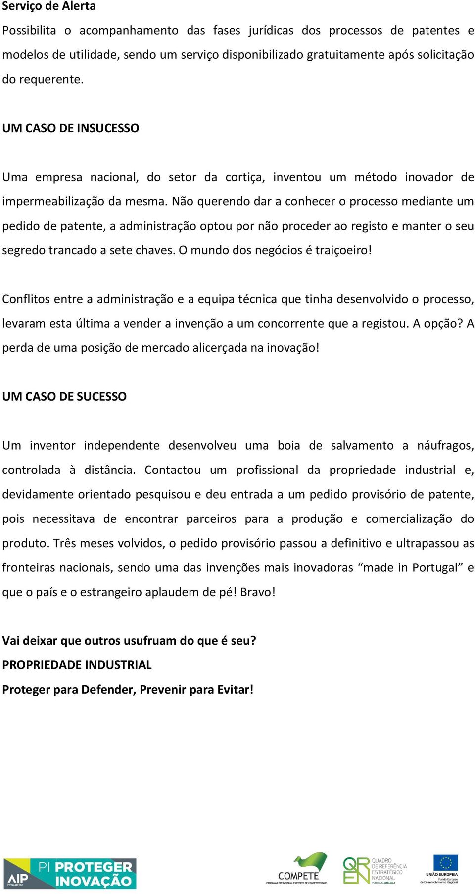 Não querendo dar a conhecer o processo mediante um pedido de patente, a administração optou por não proceder ao registo e manter o seu segredo trancado a sete chaves.