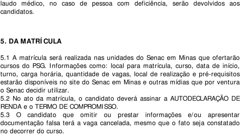 Informações como: local para matrícula, curso, data de início, turno, carga horária, quantidade de vagas, local de realização e pré-requisitos estarão disponíveis no site do