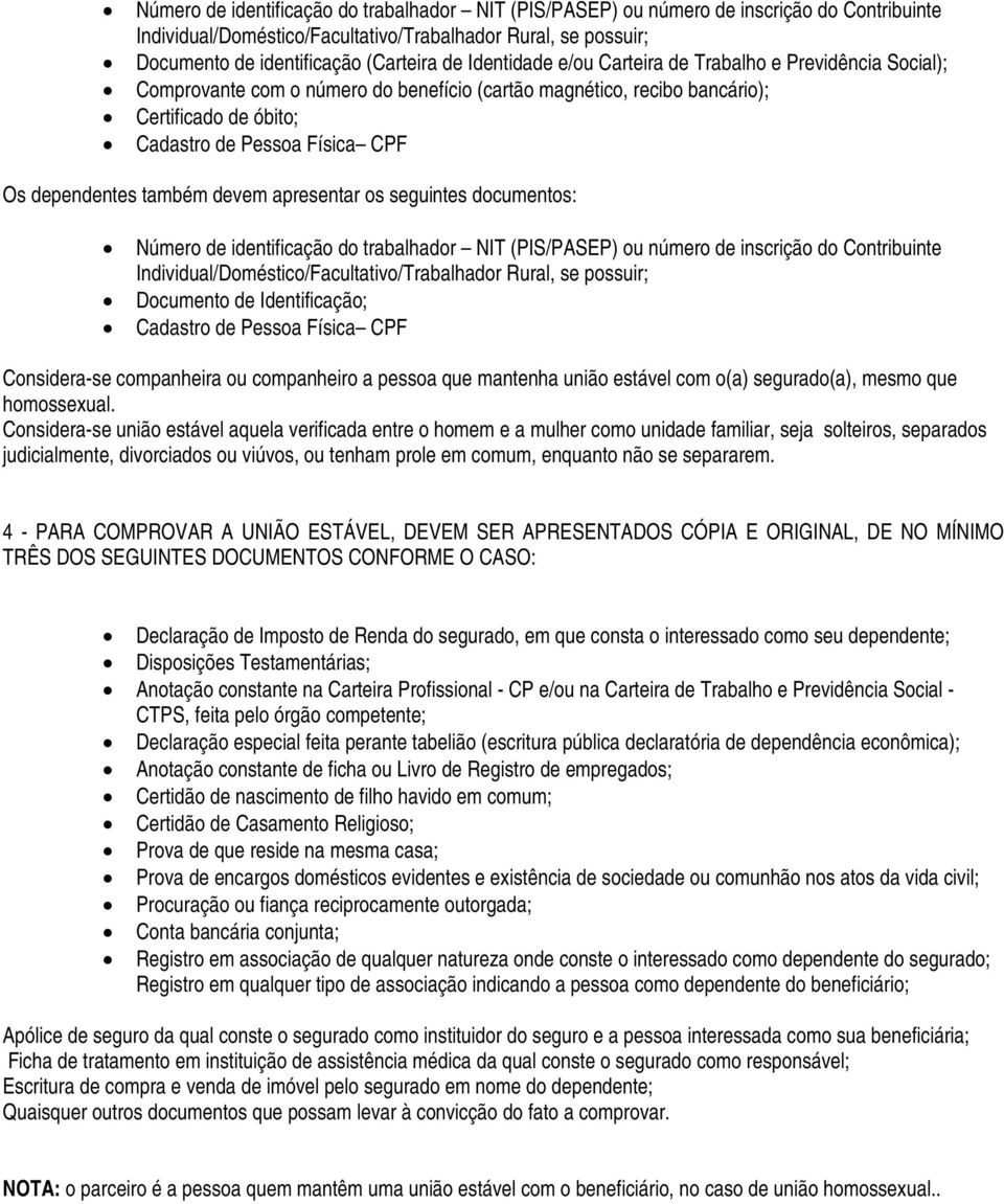 dependentes também devem apresentar os seguintes documentos: Número de identificação do trabalhador NIT (PIS/PASEP) ou número de inscrição do Contribuinte Individual/Doméstico/Facultativo/Trabalhador