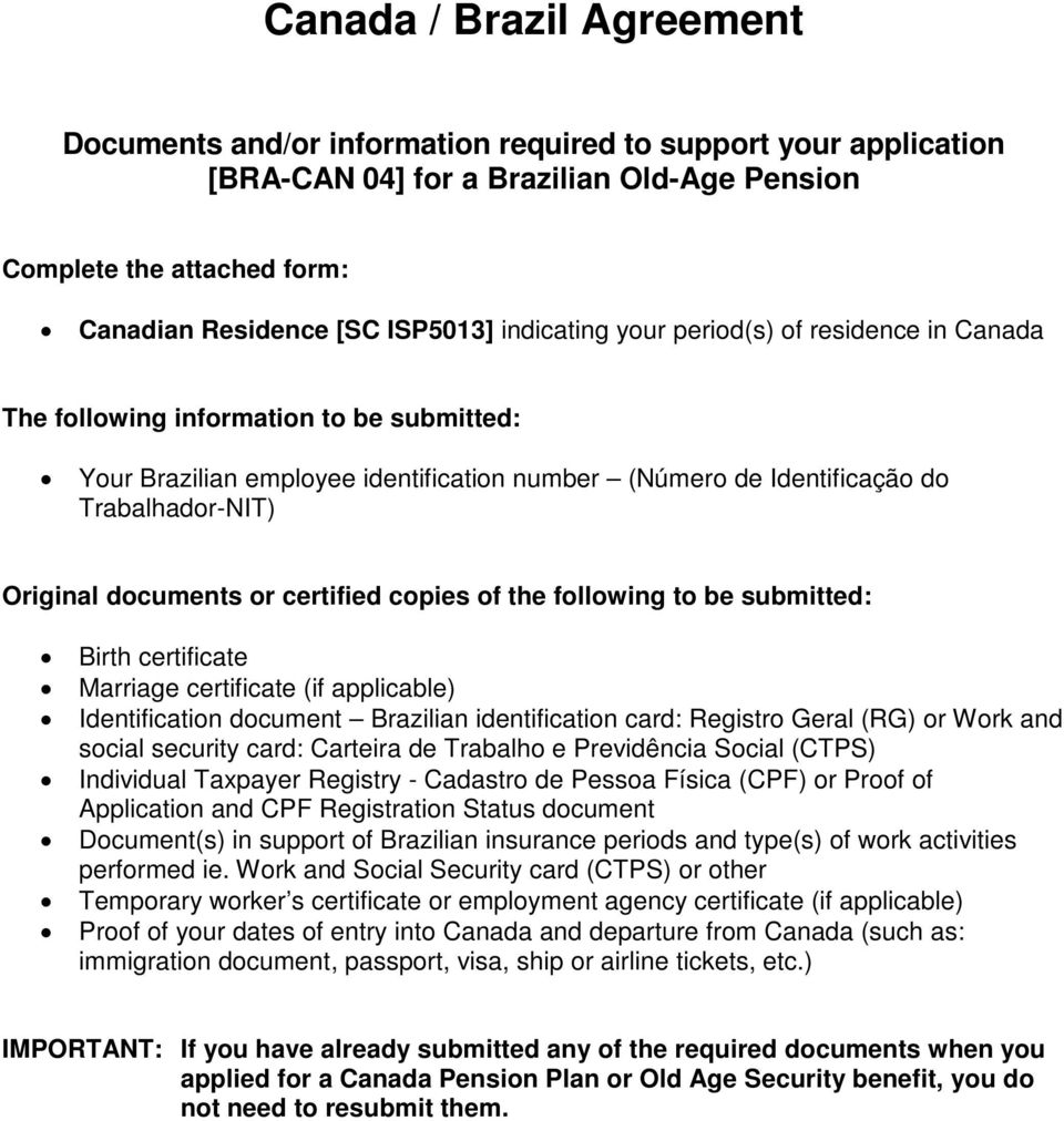 documents or certified copies of the following to be submitted: Birth certificate Marriage certificate (if applicable) Identification document Brazilian identification card: Registro Geral (RG) or