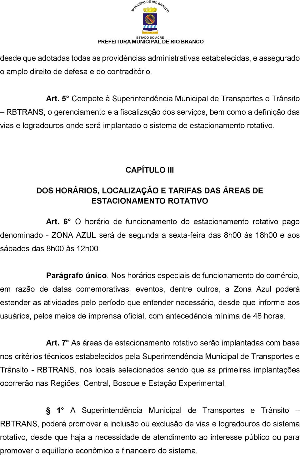 estacionamento rotativo. CAPÍTULO III DOS HORÁRIOS, LOCALIZAÇÃO E TARIFAS DAS ÁREAS DE ESTACIONAMENTO ROTATIVO Art.