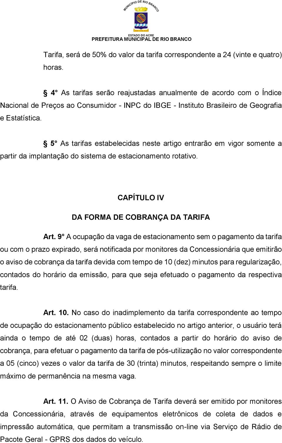 5 As tarifas estabelecidas neste artigo entrarão em vigor somente a partir da implantação do sistema de estacionamento rotativo. CAPÍTULO IV DA FORMA DE COBRANÇA DA TARIFA Art.
