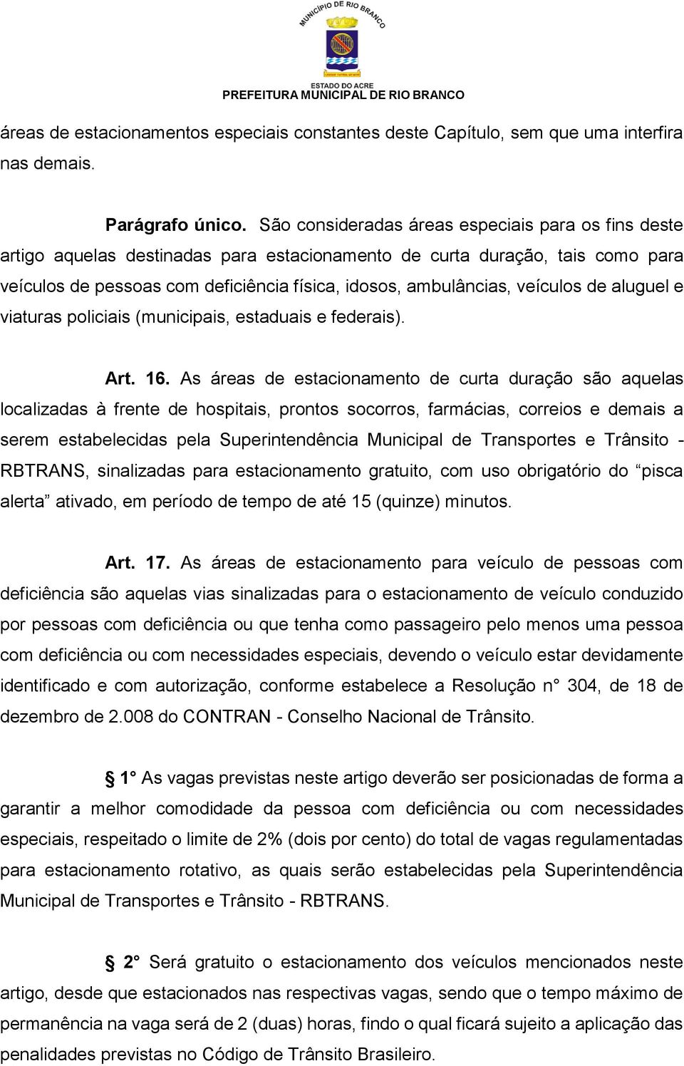 veículos de aluguel e viaturas policiais (municipais, estaduais e federais). Art. 16.