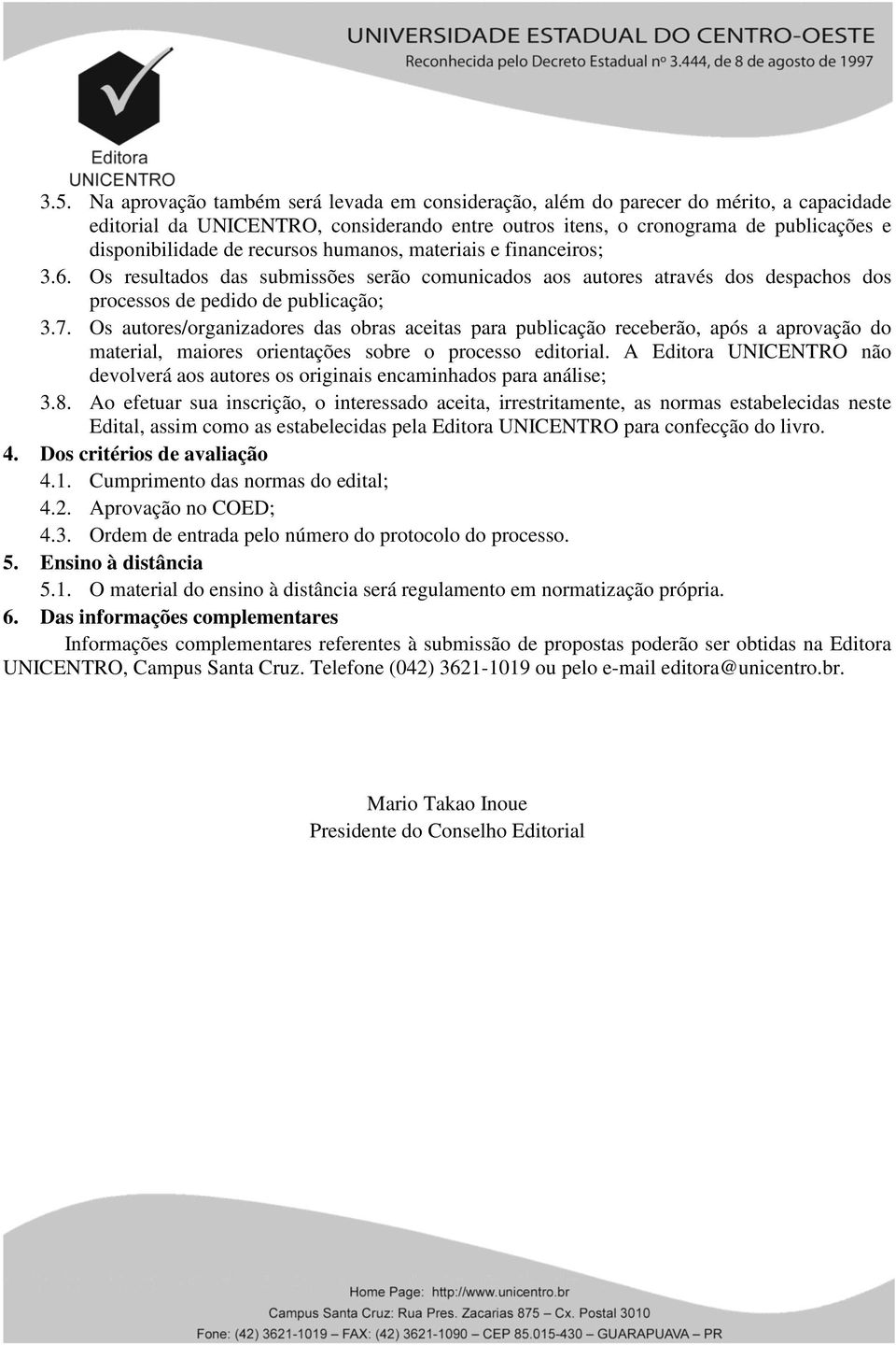 Os autores/organizadores das obras aceitas para publicação receberão, após a aprovação do material, maiores orientações sobre o processo editorial.