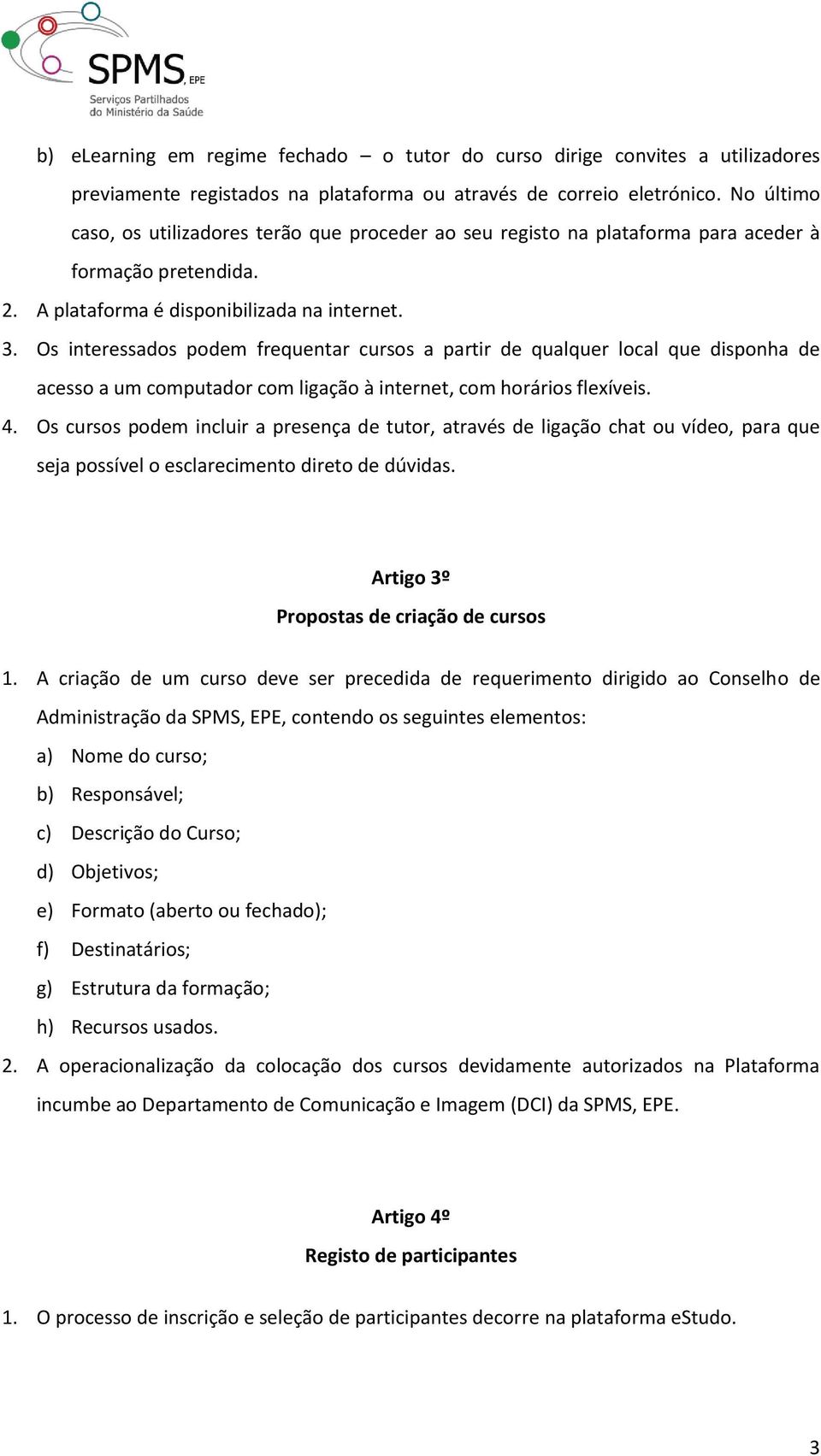 Os interessados podem frequentar cursos a partir de qualquer local que disponha de acesso a um computador com ligação à internet, com horários flexíveis. 4.