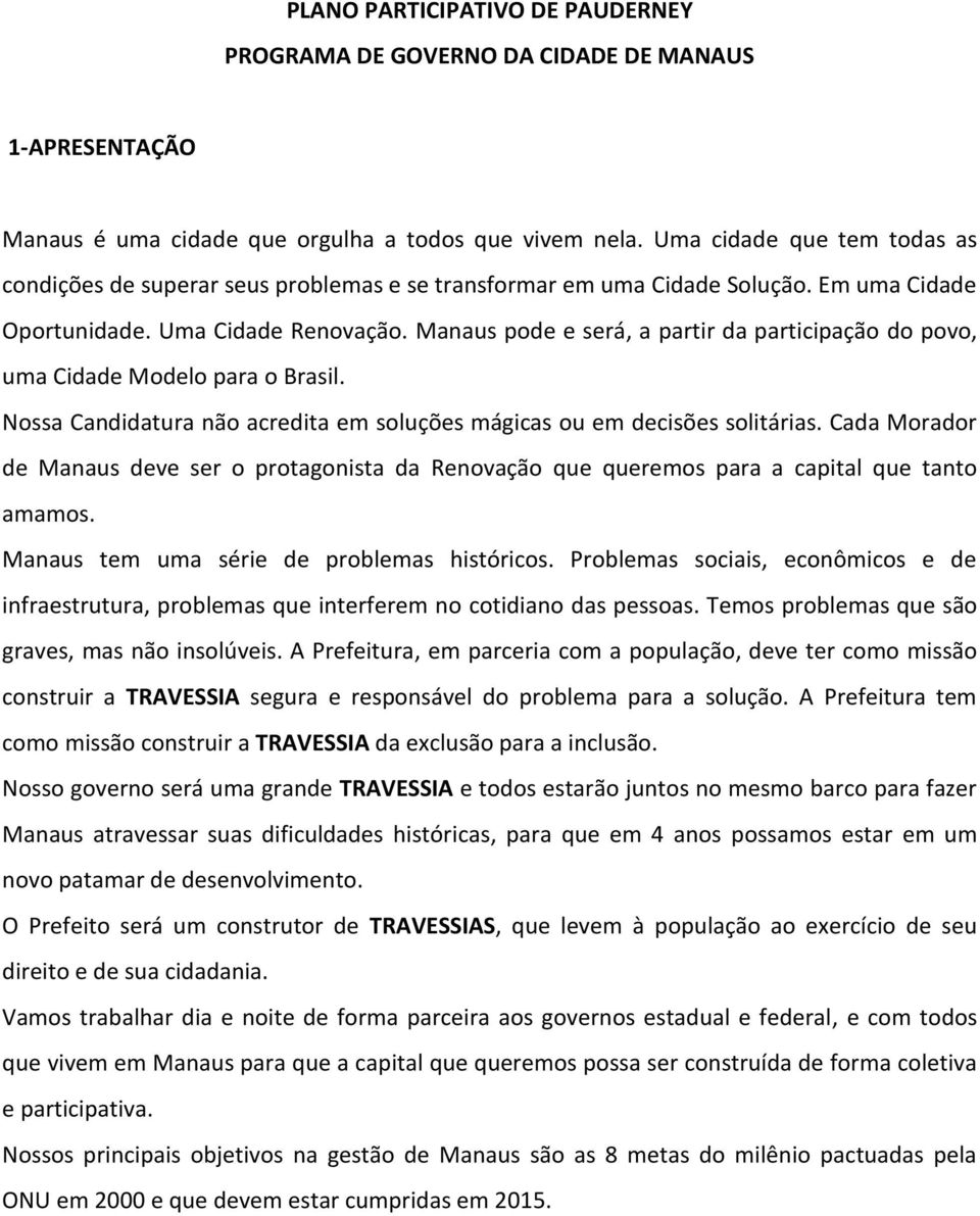 Manaus pode e será, a partir da participação do povo, uma Cidade Modelo para o Brasil. Nossa Candidatura não acredita em soluções mágicas ou em decisões solitárias.