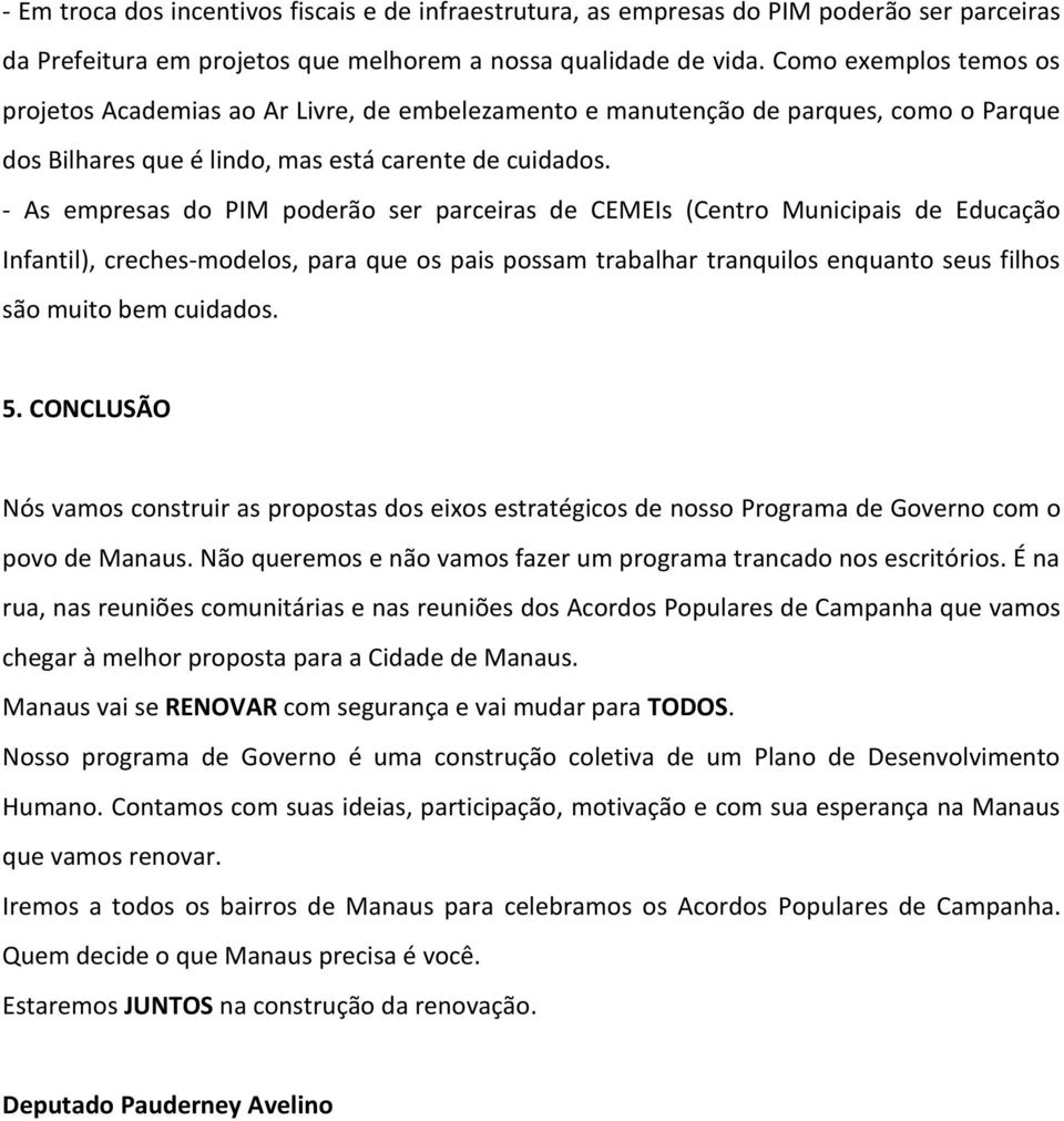 - As empresas do PIM poderão ser parceiras de CEMEIs (Centro Municipais de Educação Infantil), creches-modelos, para que os pais possam trabalhar tranquilos enquanto seus filhos são muito bem