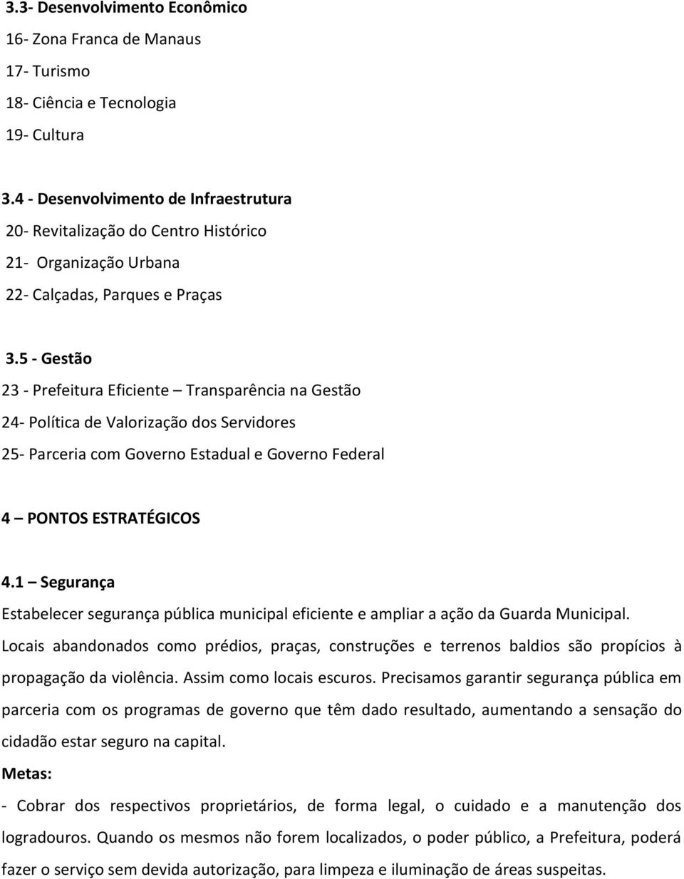 5 - Gestão 23 - Prefeitura Eficiente Transparência na Gestão 24- Política de Valorização dos Servidores 25- Parceria com Governo Estadual e Governo Federal 4 PONTOS ESTRATÉGICOS 4.