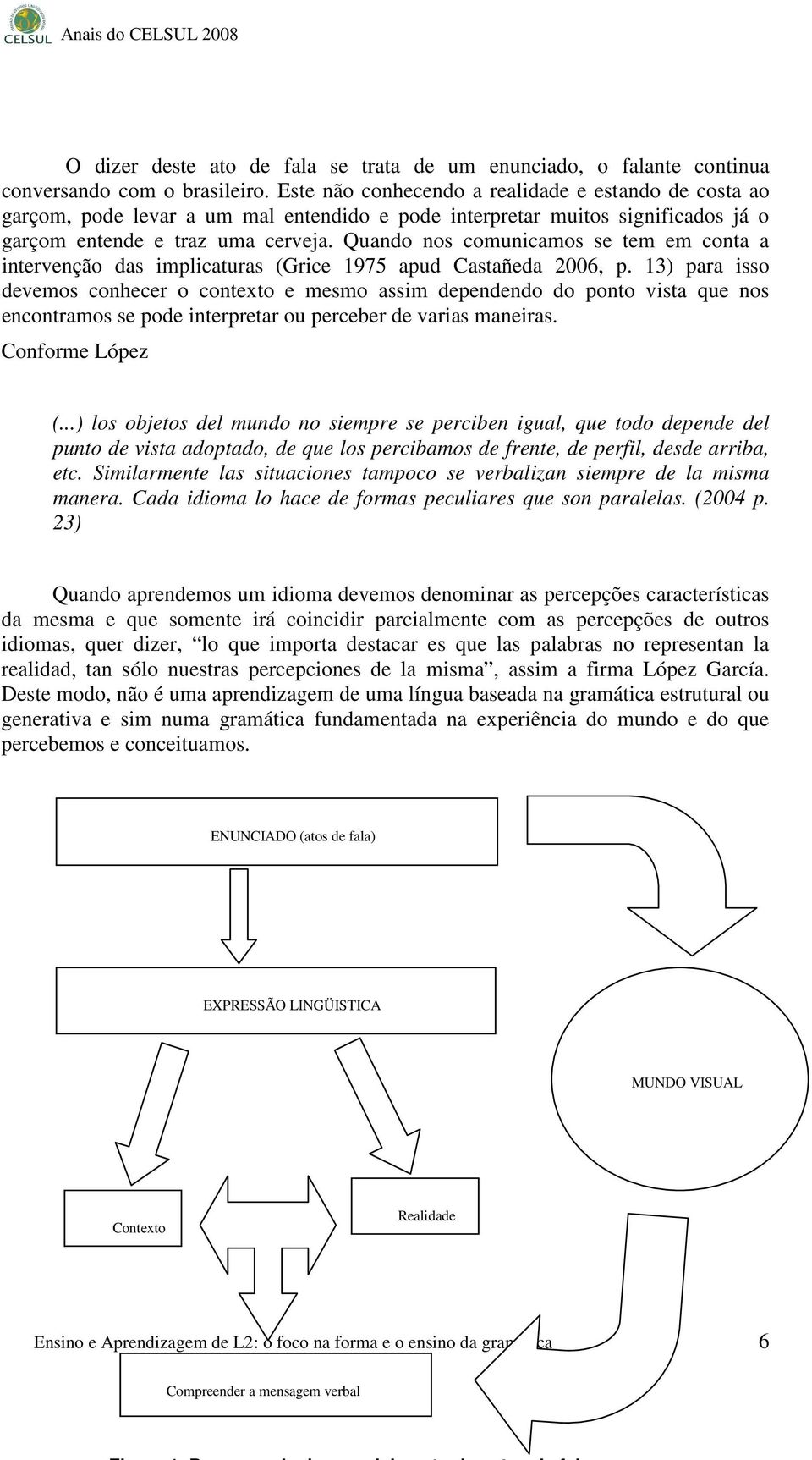 Quando nos comunicamos se tem em conta a intervenção das implicaturas (Grice 1975 apud Castañeda 2006, p.