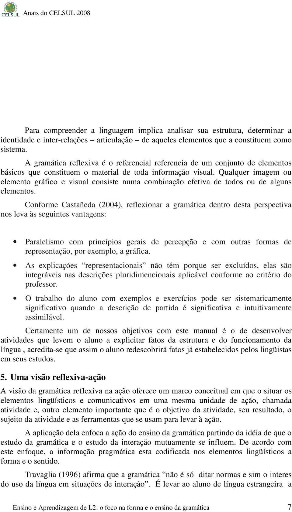 Qualquer imagem ou elemento gráfico e visual consiste numa combinação efetiva de todos ou de alguns elementos.