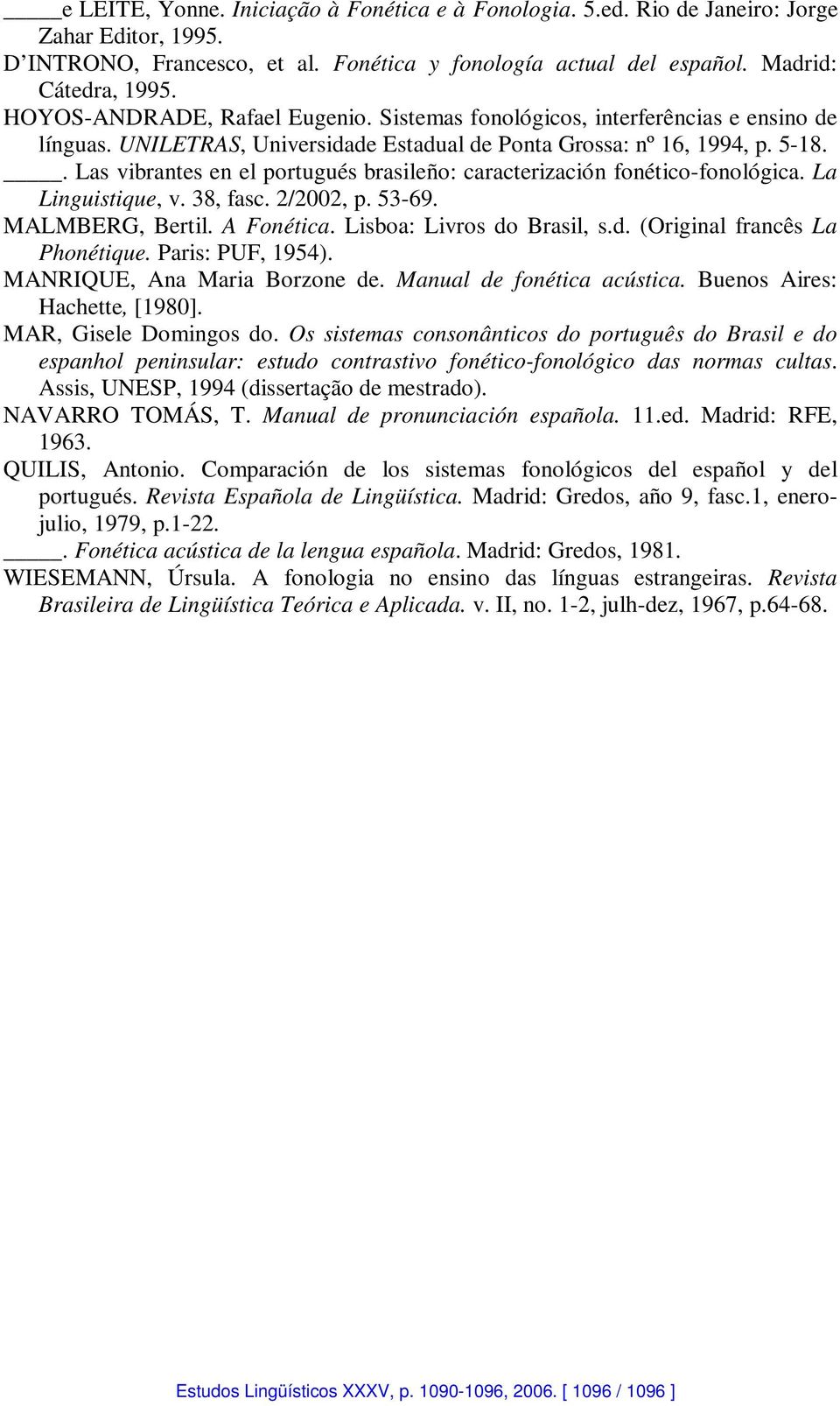 . Las vibrantes en el portugués brasileño: caracterización fonético-fonológica. La Linguistique, v. 38, fasc. 2/2002, p. 53-69. MALMBERG, Bertil. A Fonética. Lisboa: Livros do