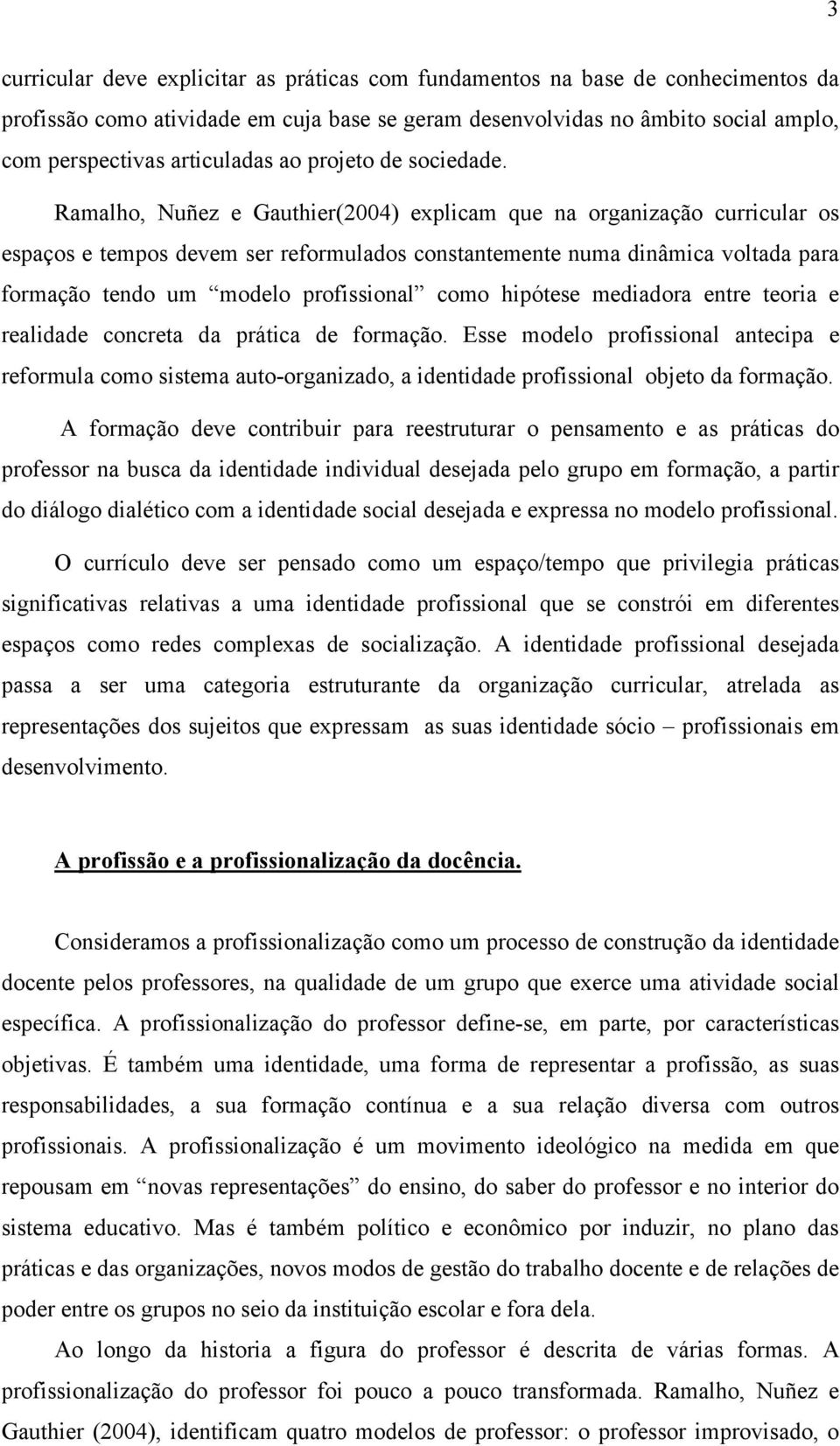 Ramalho, Nuñez e Gauthier(2004) explicam que na organização curricular os espaços e tempos devem ser reformulados constantemente numa dinâmica voltada para formação tendo um modelo profissional como