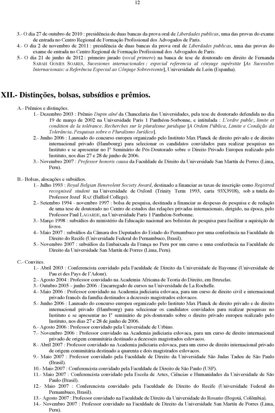 - O dia 2 de novembro de 2011 : presidência de duas bancas da prova oral de Liberdades publicas, uma das provas do exame de entrada no Centro Regional de Formação Profissional dos Advogados de Paris.