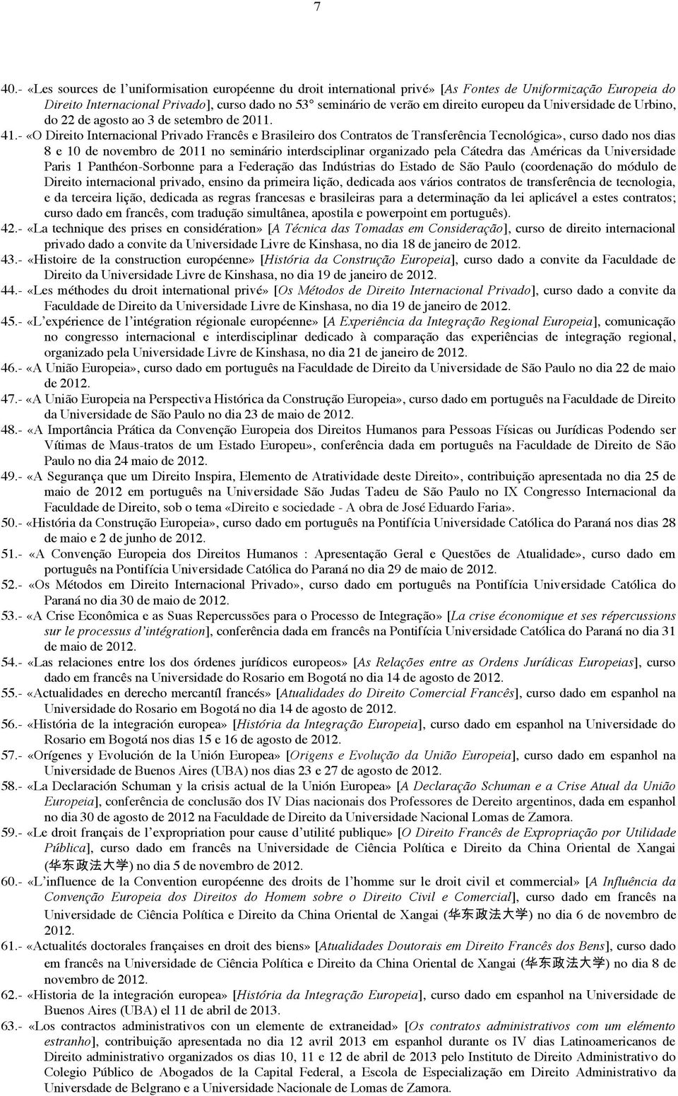 - «O Direito Internacional Privado Francês e Brasileiro dos Contratos de Transferência Tecnológica», curso dado nos dias 8 e 10 de novembro de 2011 no seminário interdsciplinar organizado pela