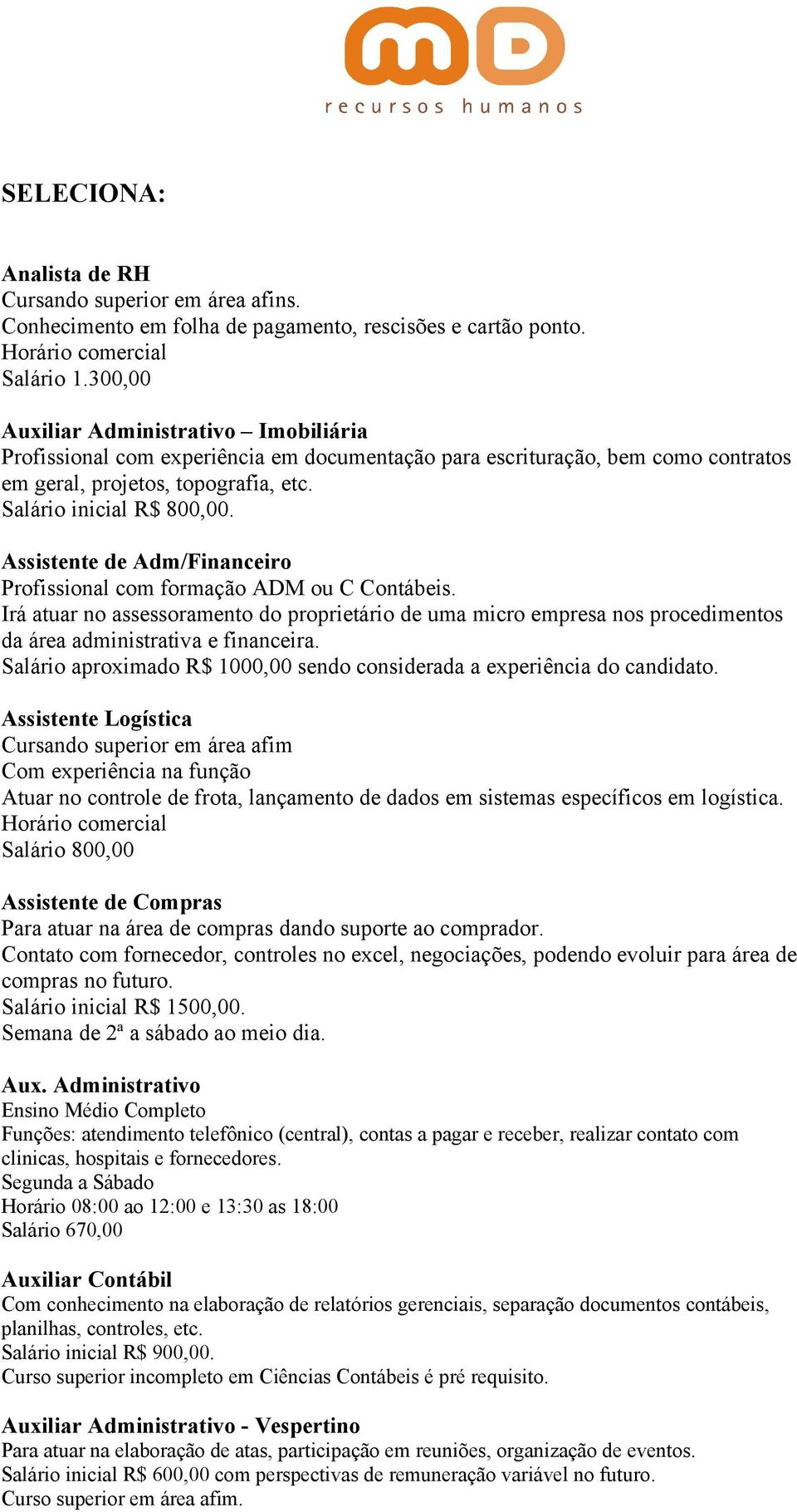 Assistente de Adm/Financeiro Profissional com formação ADM ou C Contábeis. Irá atuar no assessoramento do proprietário de uma micro empresa nos procedimentos da área administrativa e financeira.