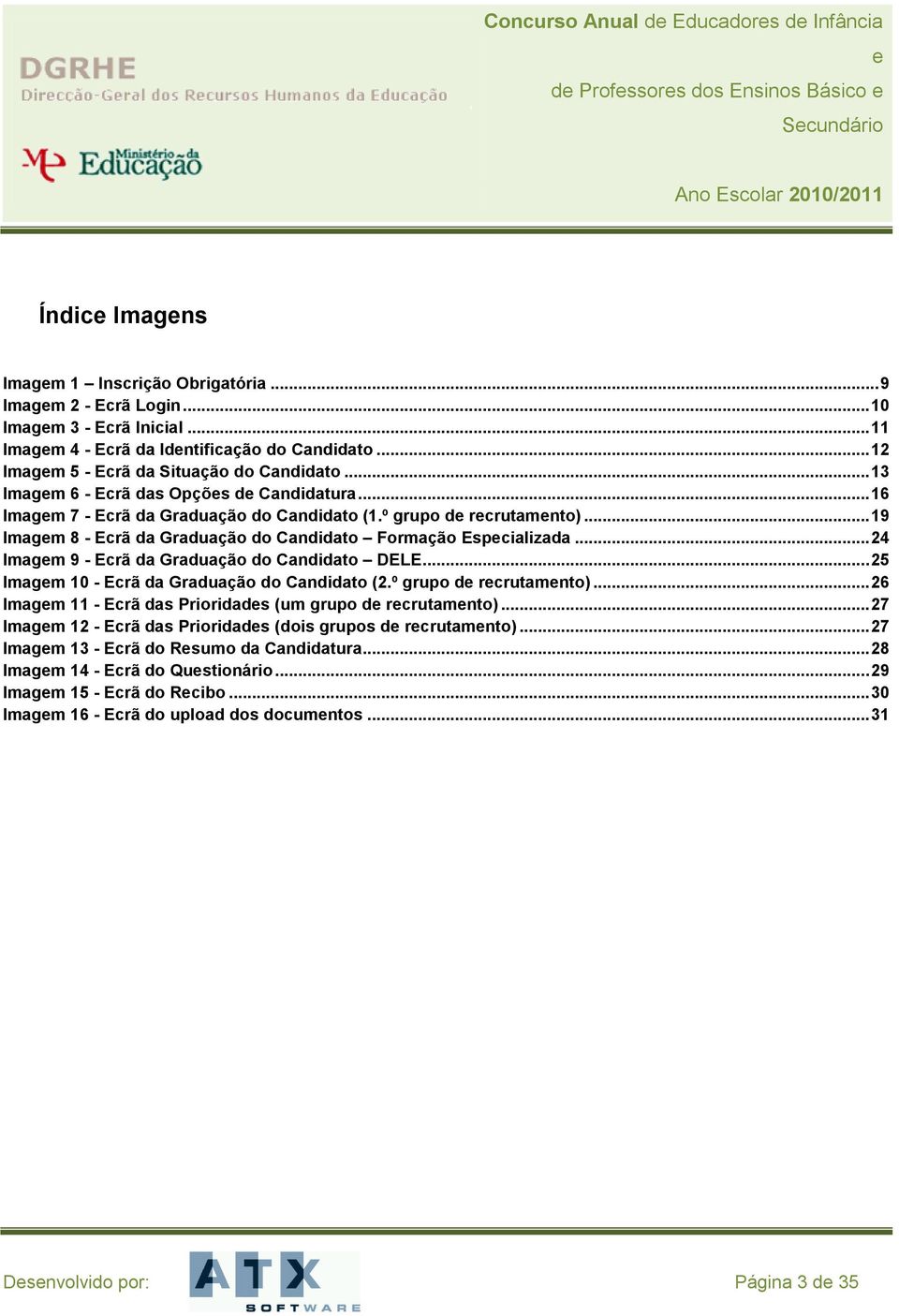 º grupo d rcrutamnto)... 19 Imagm 8 - Ecrã da Graduação do Candidato Formação Espcializada... 24 Imagm 9 - Ecrã da Graduação do Candidato DELE... 25 Imagm 10 - Ecrã da Graduação do Candidato (2.