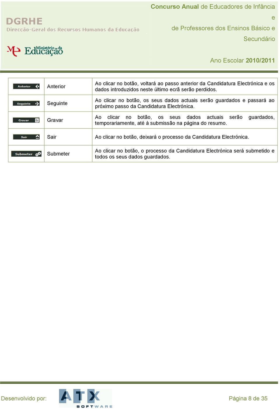 Ao clicar no botão, os sus dados actuais srão guardados passará ao próximo passo da Candidatura Elctrónica.