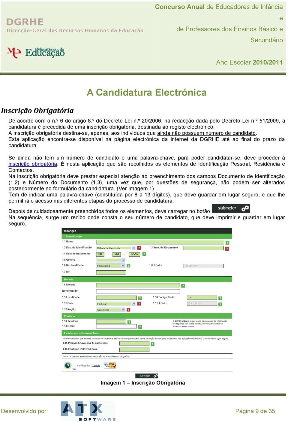 A inscrição obrigatória dstina-s, apnas, aos indivíduos qu ainda não possum númro d candidato.