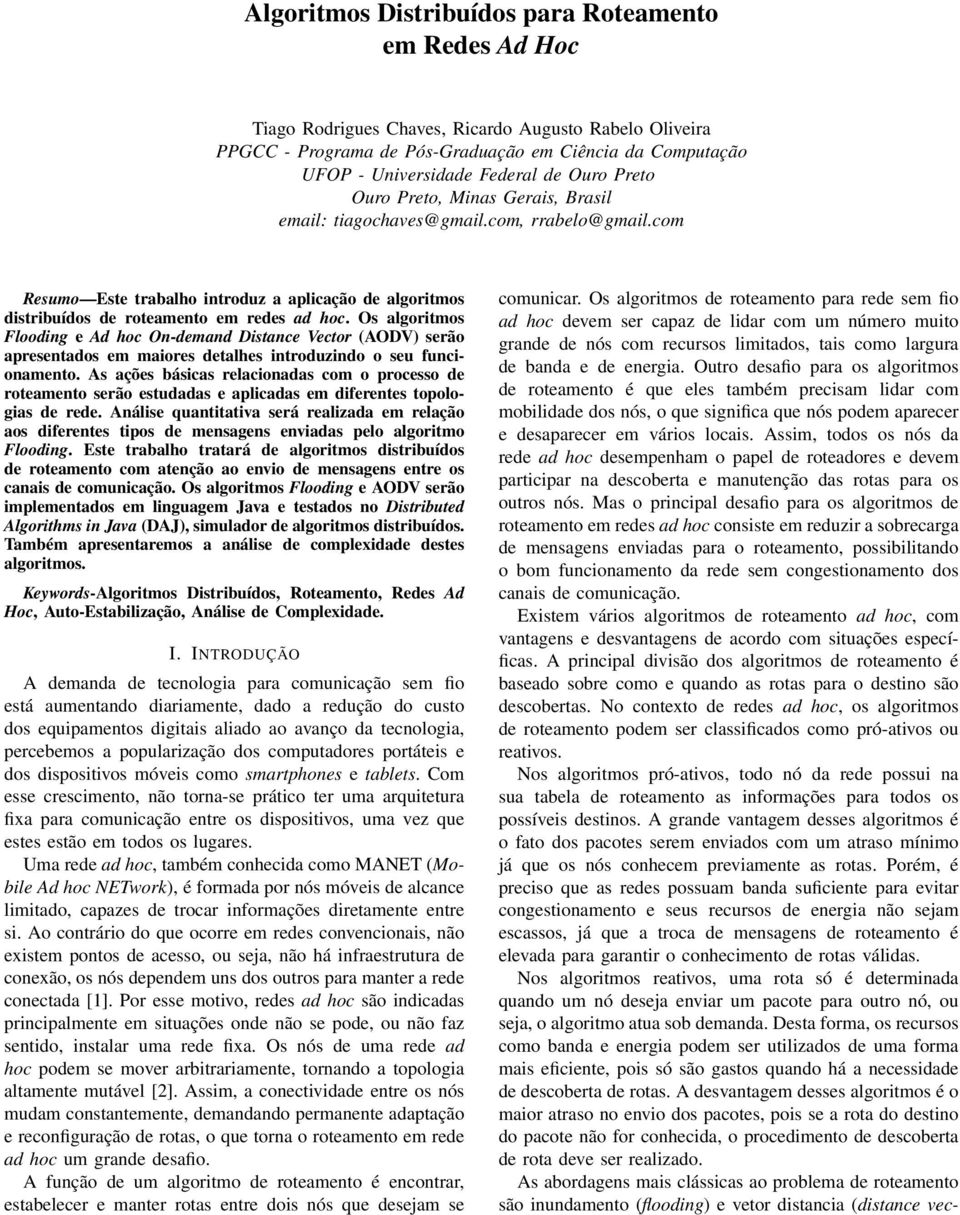 Os algoritmos Flooding e Ad hoc On-demand Distance Vector (AODV) serão apresentados em maiores detalhes introduzindo o seu funcionamento.