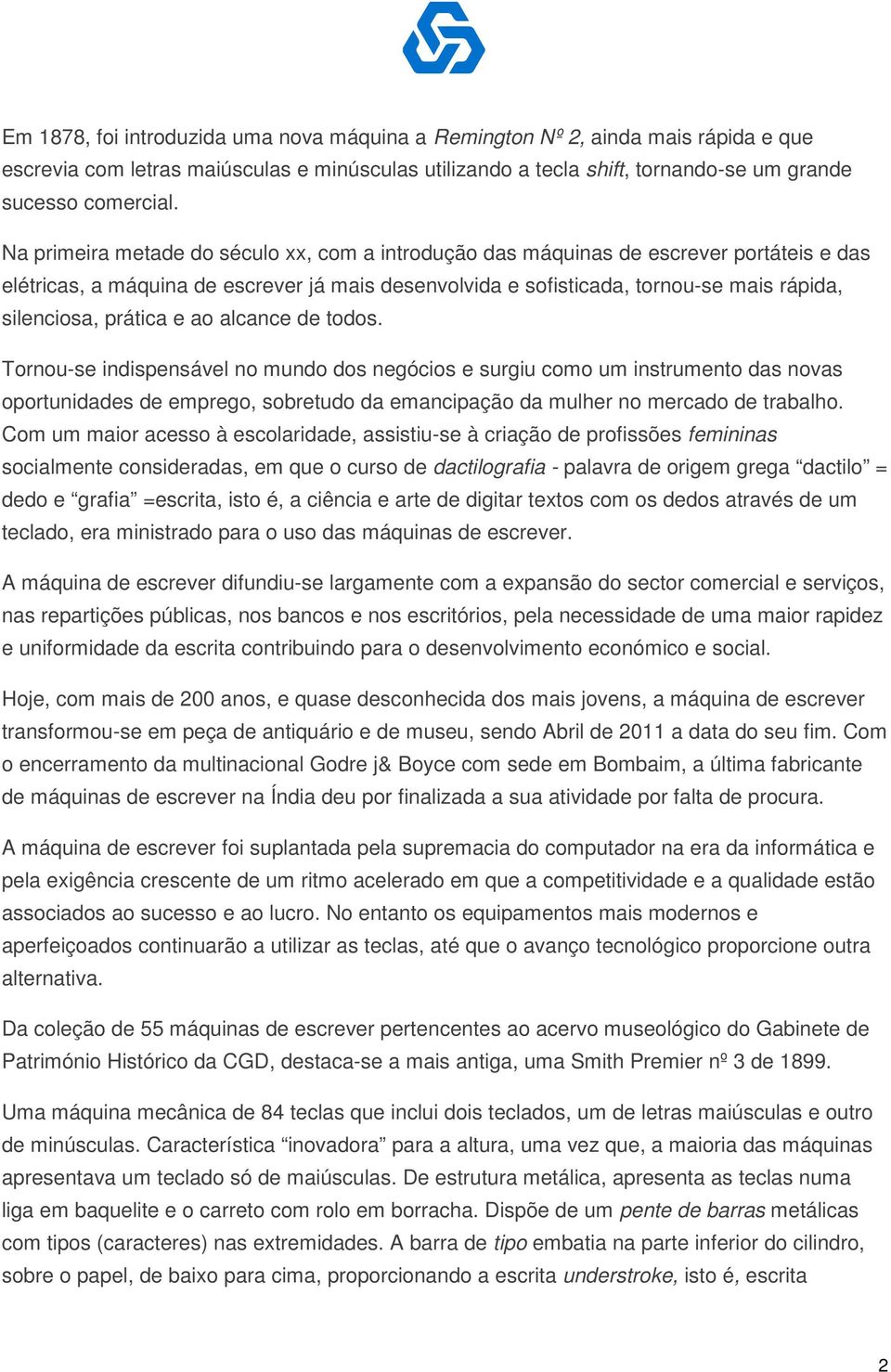 prática e ao alcance de todos. Tornou-se indispensável no mundo dos negócios e surgiu como um instrumento das novas oportunidades de emprego, sobretudo da emancipação da mulher no mercado de trabalho.