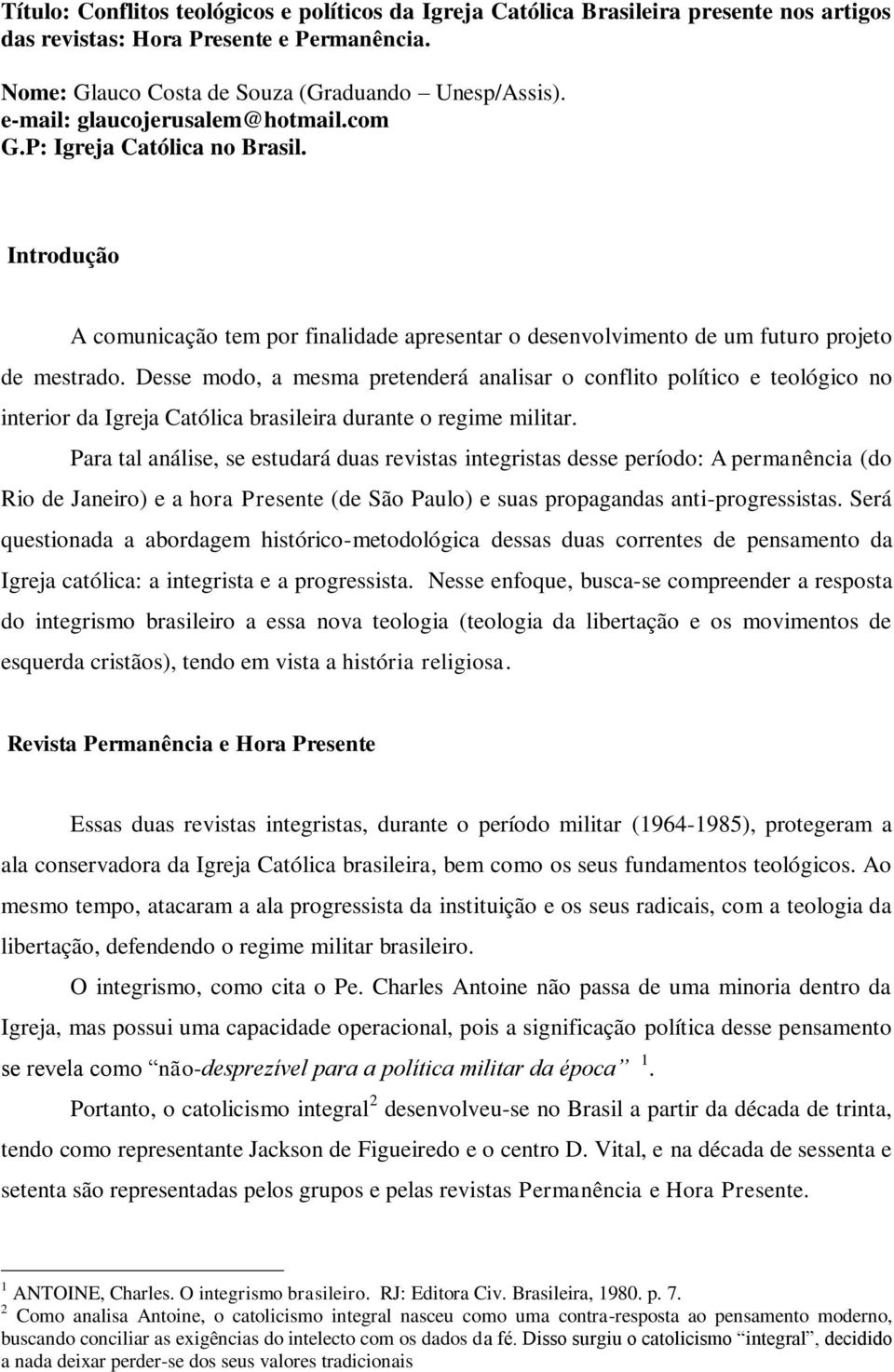 Desse modo, a mesma pretenderá analisar o conflito político e teológico no interior da Igreja Católica brasileira durante o regime militar.