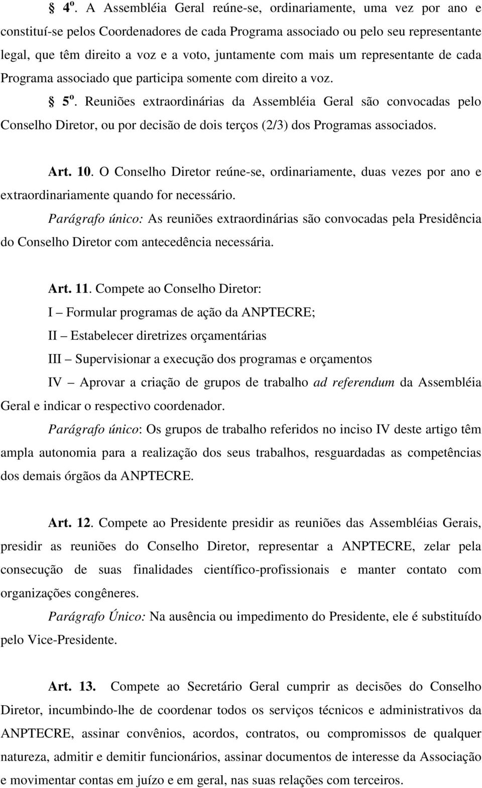 Reuniões extraordinárias da Assembléia Geral são convocadas pelo Conselho Diretor, ou por decisão de dois terços (2/3) dos Programas associados. Art. 10.