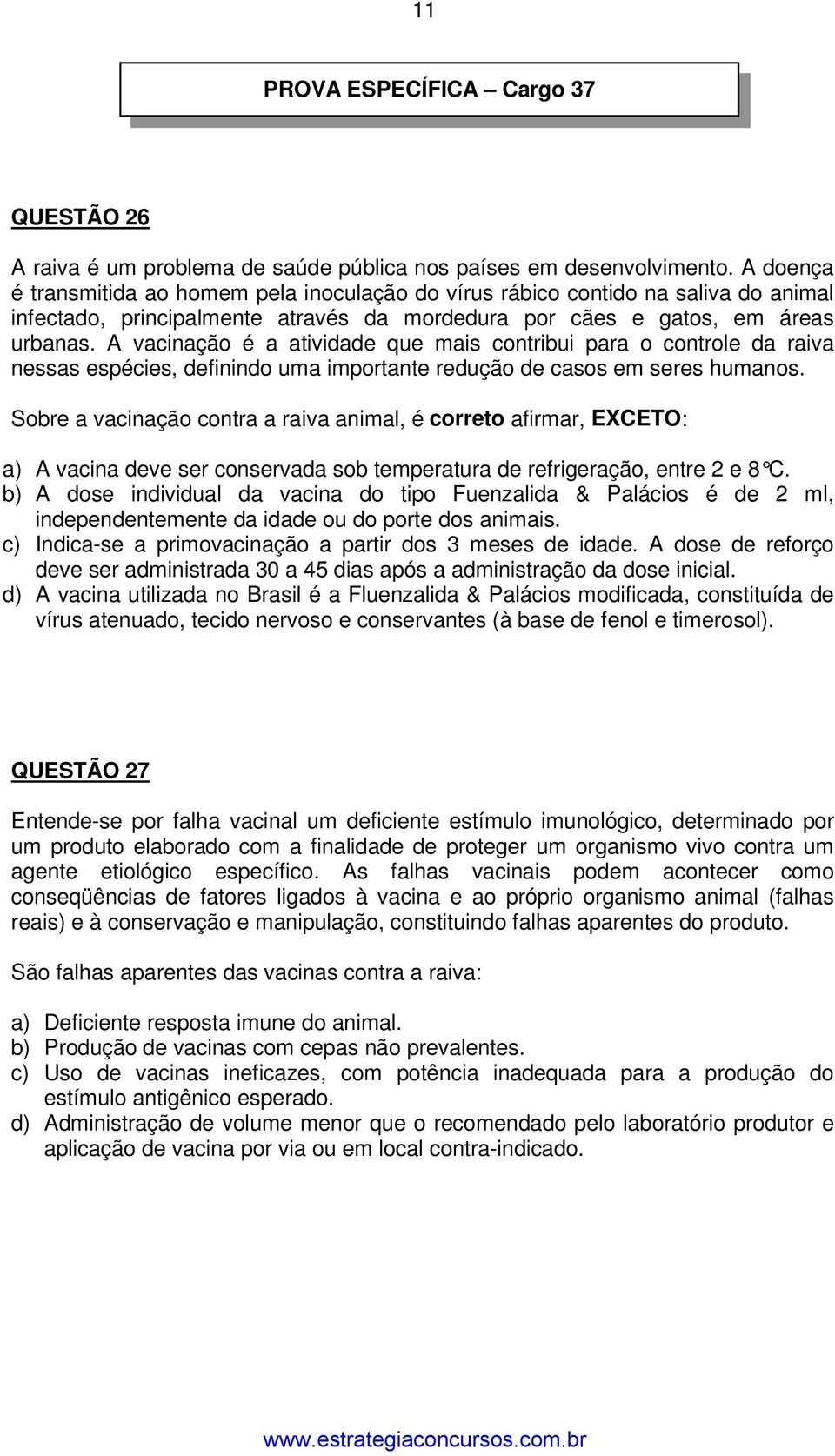 A vacinação é a atividade que mais contribui para o controle da raiva nessas espécies, definindo uma importante redução de casos em seres humanos.