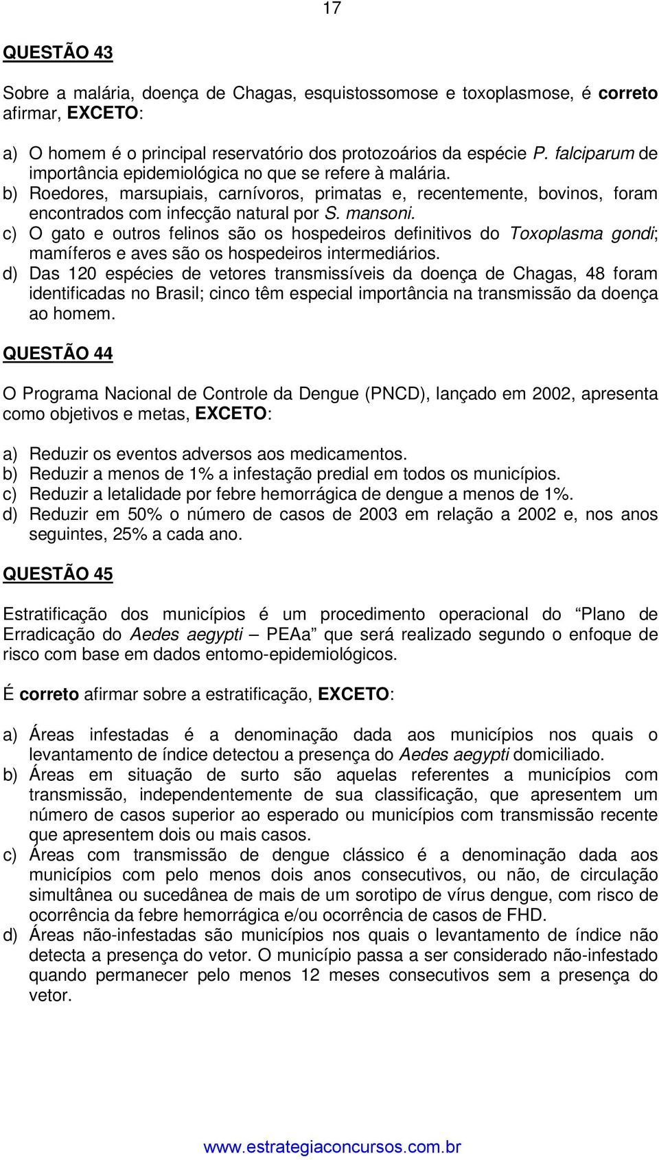 c) O gato e outros felinos são os hospedeiros definitivos do Toxoplasma gondi; mamíferos e aves são os hospedeiros intermediários.