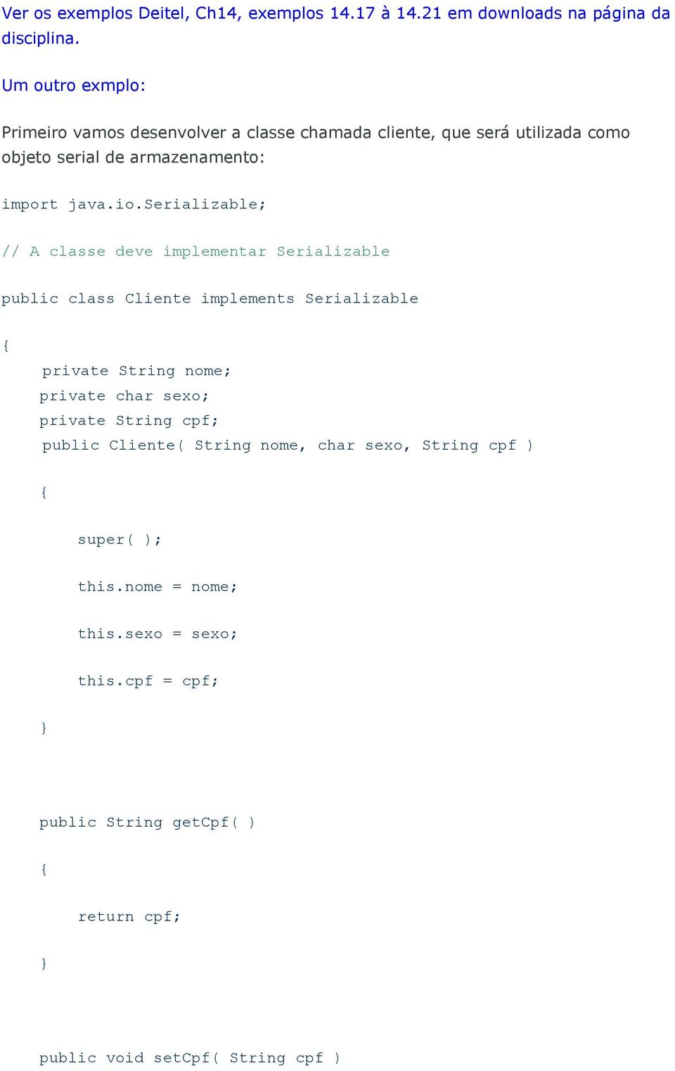 serializable; // A classe deve implementar Serializable public class Cliente implements Serializable private String nome; private char sexo;