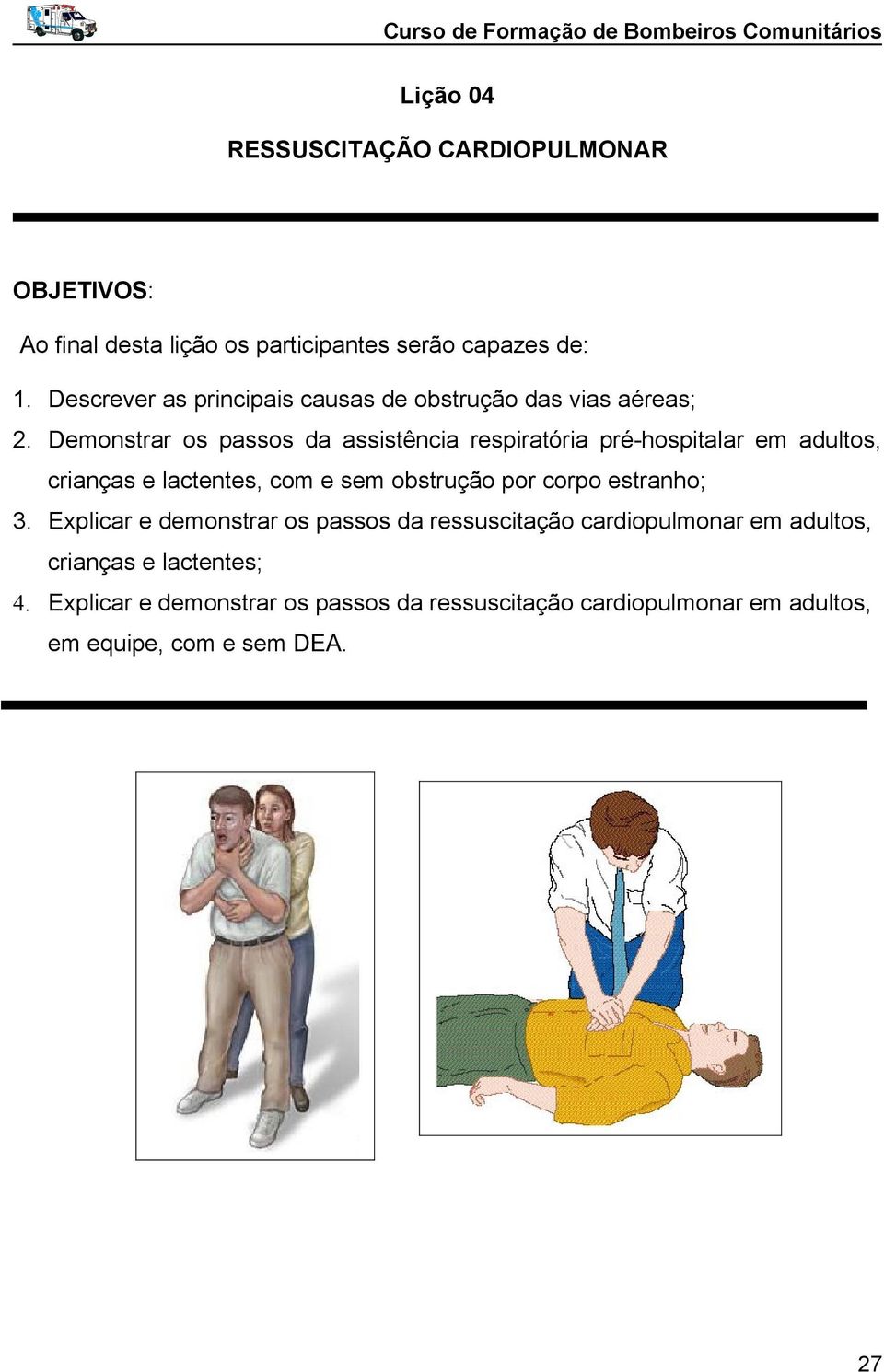 Demonstrar os passos da assistência respiratória pré-hospitalar em adultos, crianças e lactentes, com e sem obstrução por corpo