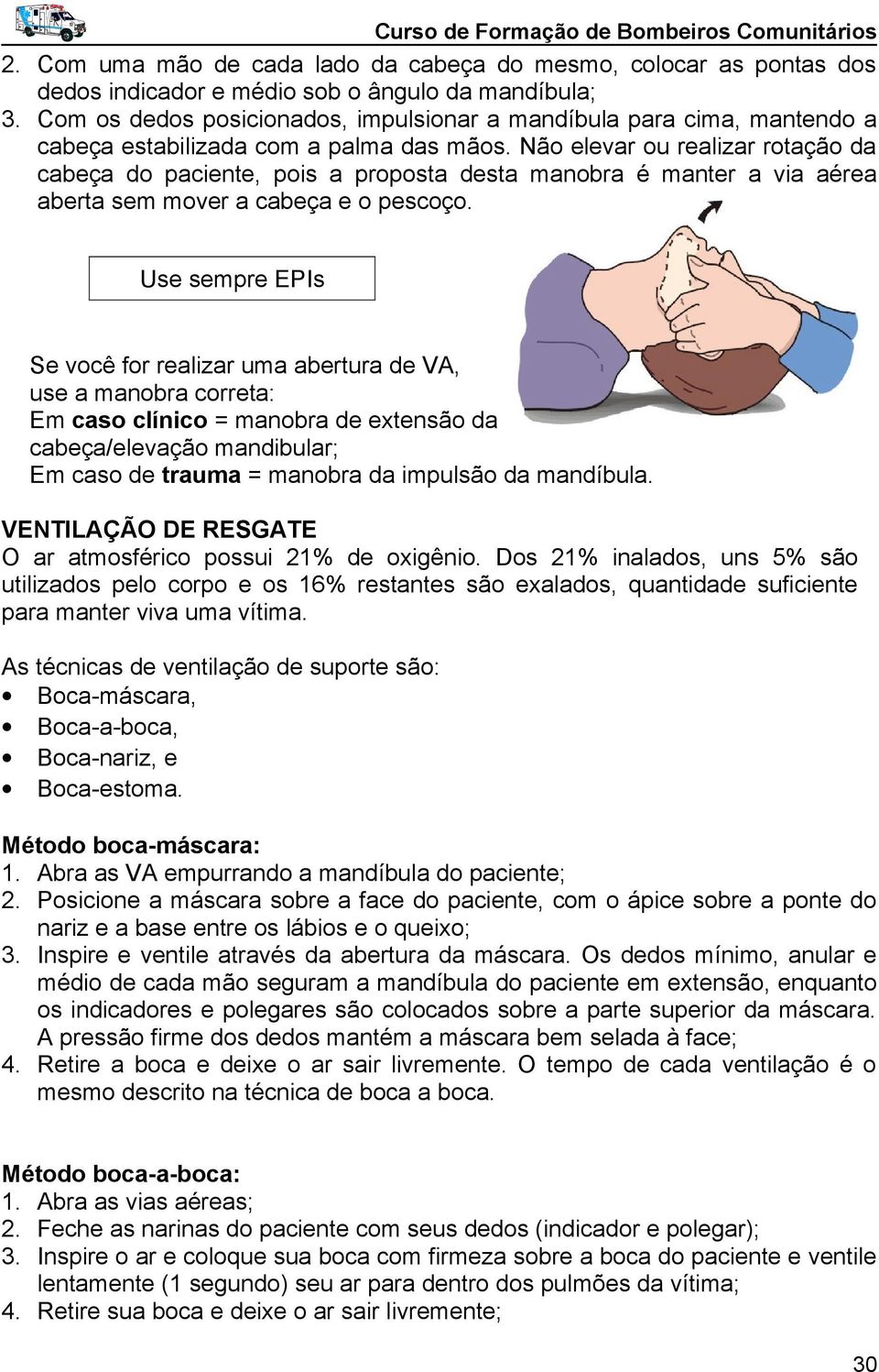 Não elevar ou realizar rotação da cabeça do paciente, pois a proposta desta manobra é manter a via aérea aberta sem mover a cabeça e o pescoço.