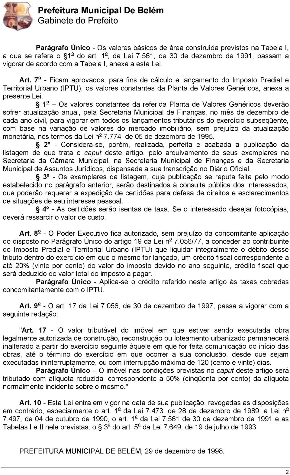 7 o - Ficam aprovados, para fins de cálculo e lançamento do Imposto Predial e Territorial Urbano (IPTU), os valores constantes da Planta de Valores Genéricos, anexa a presente Lei.