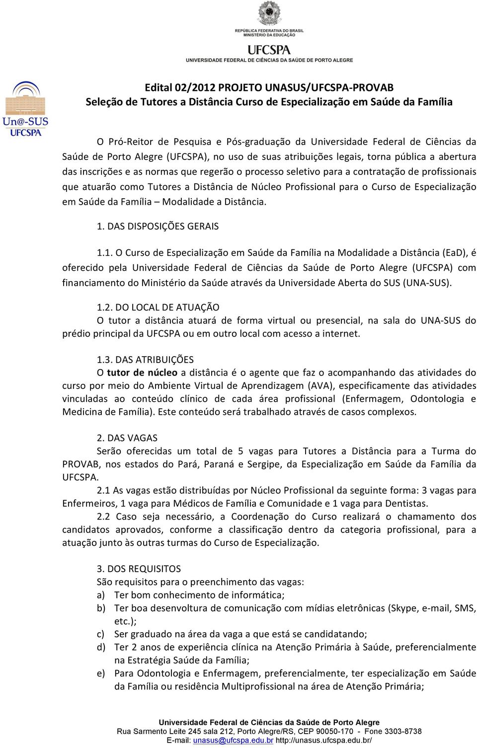 atuarão como Tutores a Distância de Núcleo Profissional para o Curso de Especialização em Saúde da Família Modalidade a Distância. 1.