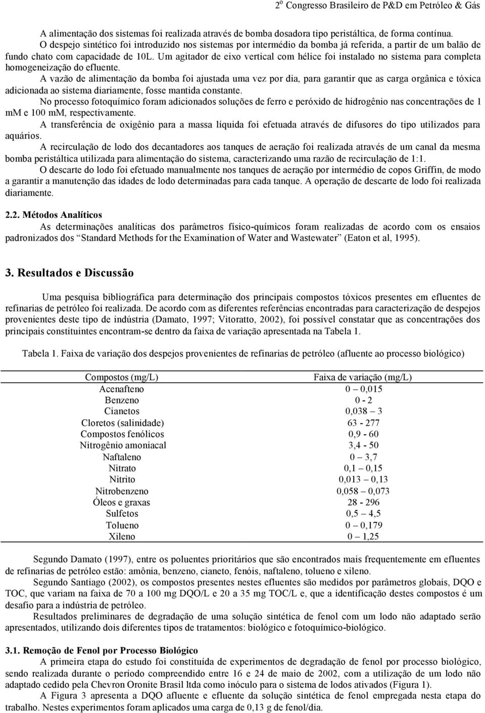 Um agitador de eixo vertical com hélice foi instalado no sistema para completa homogeneização do efluente.