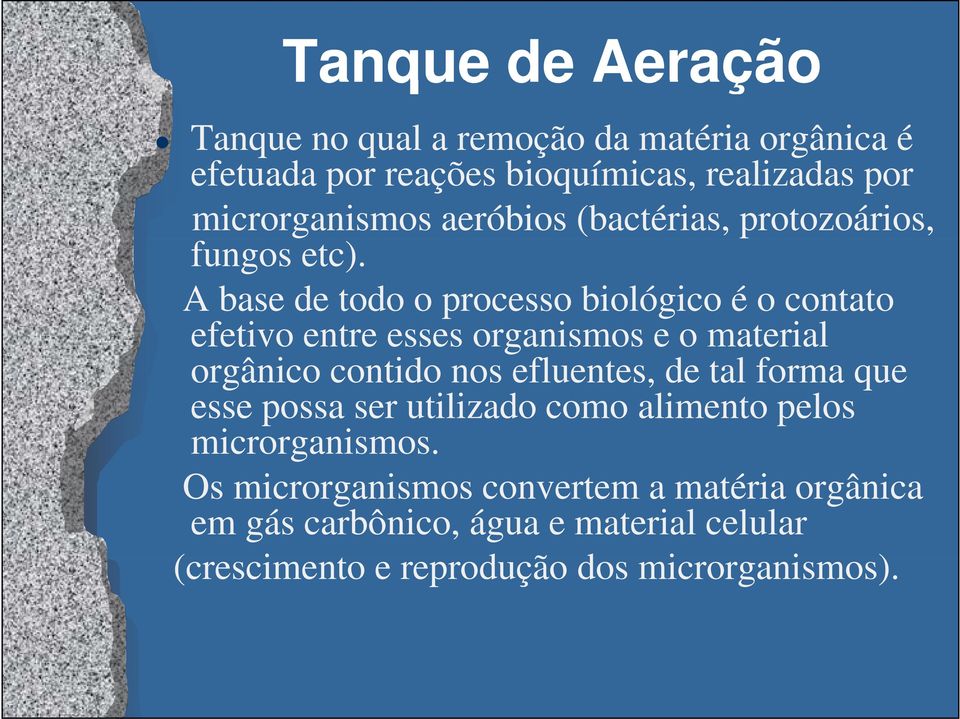 A base de todo o processo biológico é o contato efetivo entre esses organismos e o material orgânico contido nos efluentes, de