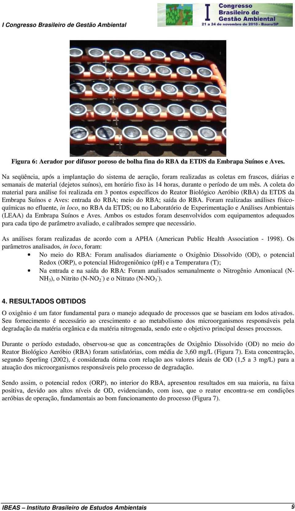 mês. A coleta do material para análise foi realizada em 3 pontos específicos do Reator Biológico Aeróbio (RBA) da ETDS da Embrapa Suínos e Aves: entrada do RBA; meio do RBA; saída do RBA.