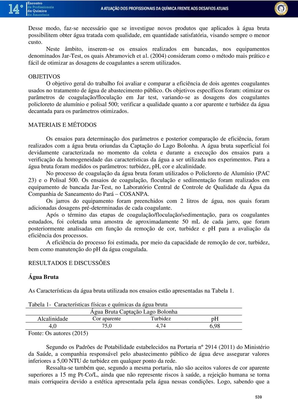 (2004) consideram como o método mais prático e fácil de otimizar as dosagens de coagulantes a serem utilizados.