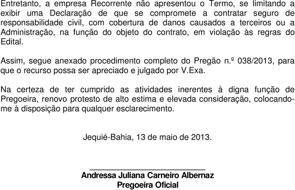 Assim, segue anexado procedimento completo do Pregão n.º 038/2013, para que o recurso possa ser apreciado e julgado por V.Exa.