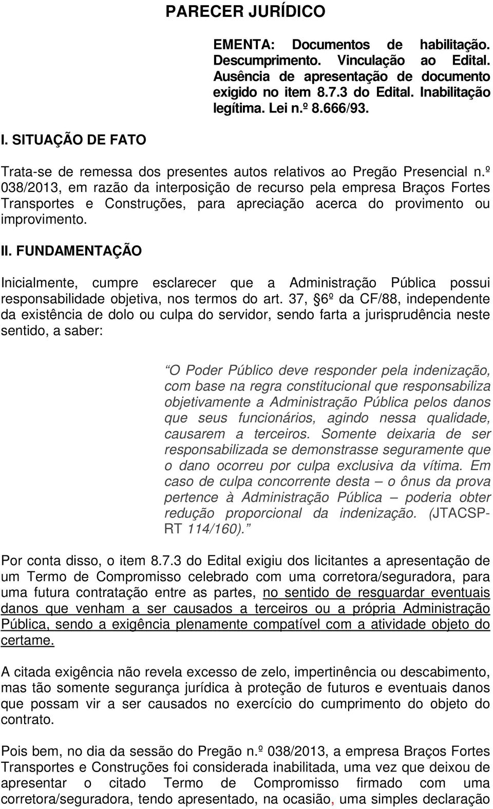 º 038/2013, em razão da interposição de recurso pela empresa Braços Fortes Transportes e Construções, para apreciação acerca do provimento ou improvimento. II.
