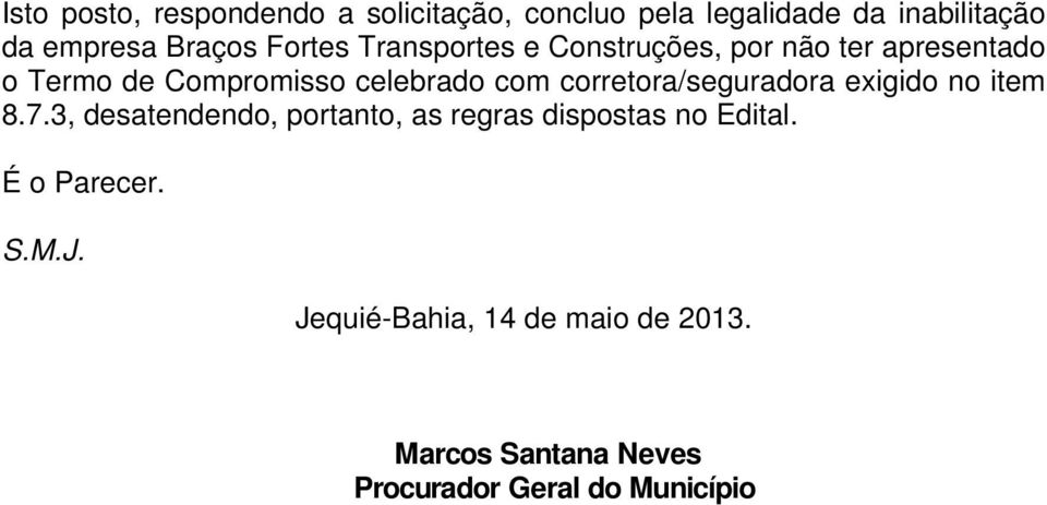 corretora/seguradora exigido no item 8.7.3, desatendendo, portanto, as regras dispostas no Edital.