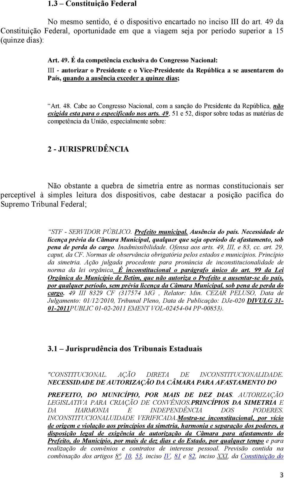 Cabe ao Congresso Nacional, com a sanção do Presidente da República, não exigida esta para o especificado nos arts.