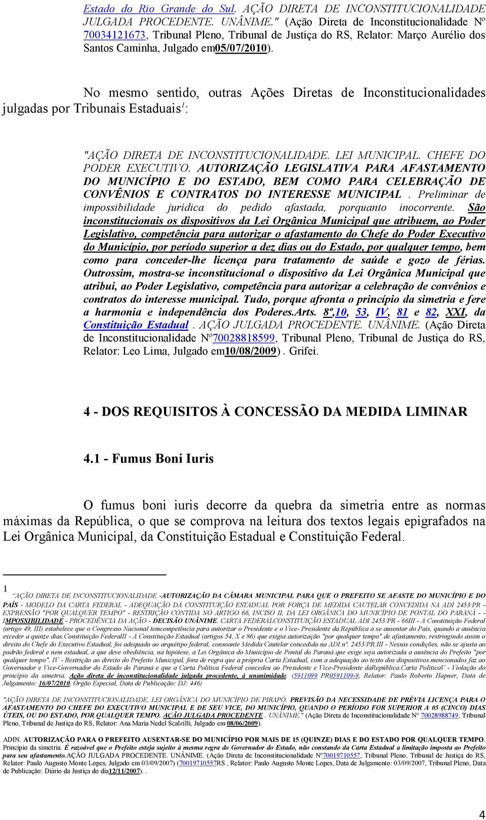 No mesmo sentido, outras Ações Diretas de Inconstitucionalidades julgadas por Tribunais Estaduais 1 : "AÇÃO DIRETA DE INCONSTITUCIONALIDADE. LEI MUNICIPAL. CHEFE DO PODER EXECUTIVO.