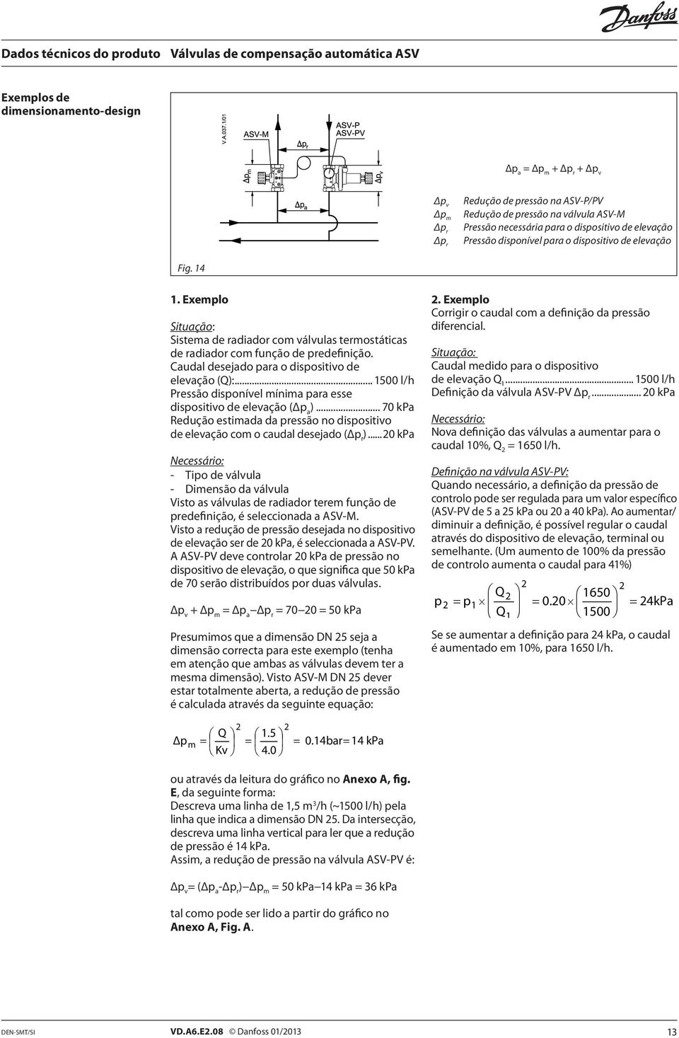 Caudal desejado para o dispositivo de elevação (Q):... 1500 l/h Pressão disponível mínima para esse dispositivo de elevação (Δp a ).