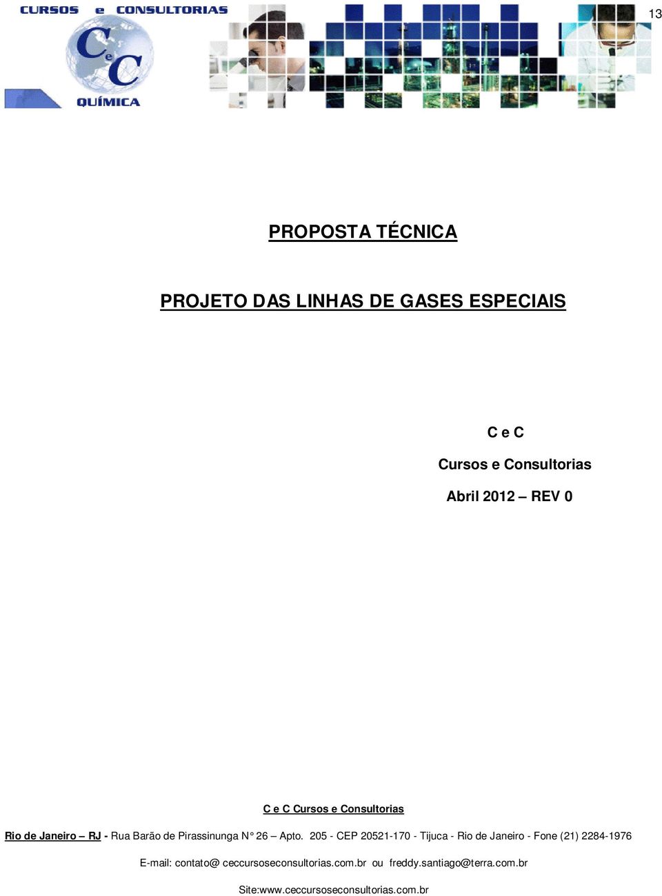 Apto. 205 - CEP 20521-170 - Tijuca - Rio de Janeiro - Fone (21) 2284-1976 E-mail: contato@