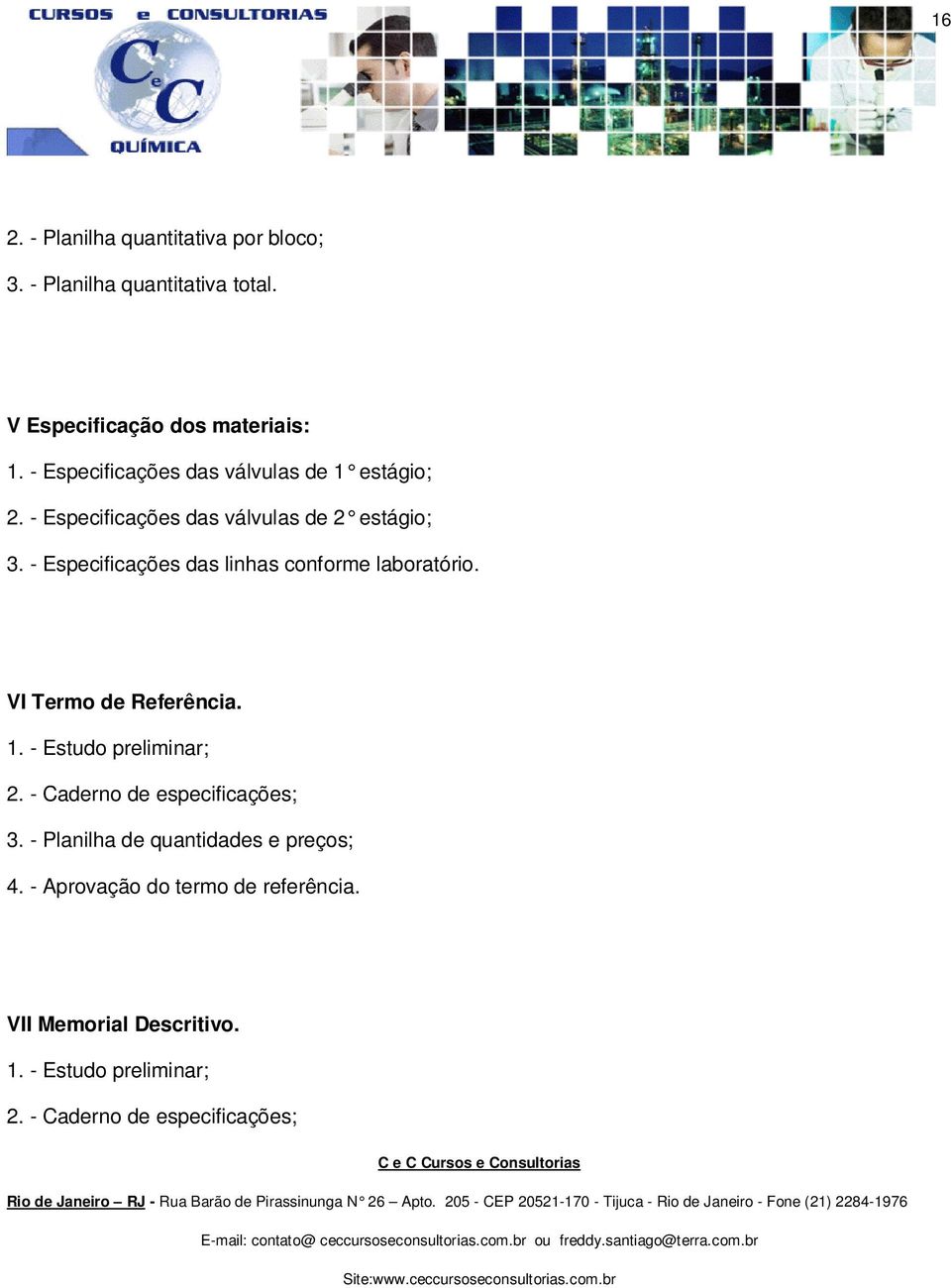 - Planilha de quantidades e preços; 4. - Aprovação do termo de referência. VII Memorial Descritivo. 1. - Estudo preliminar; 2.