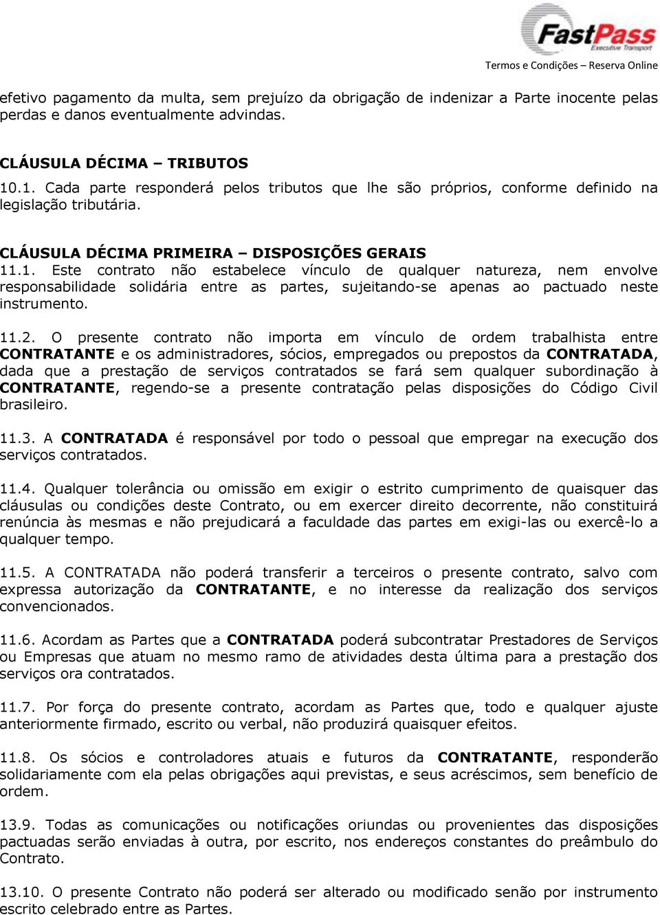 11.2. O presente contrato não importa em vínculo de ordem trabalhista entre CONTRATANTE e os administradores, sócios, empregados ou prepostos da CONTRATADA, dada que a prestação de serviços