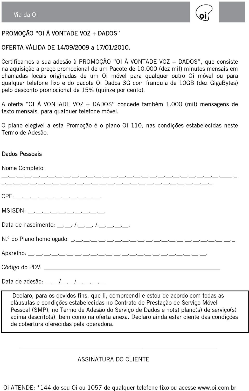 000 (dez mil) minutos mensais em chamadas locais originadas de um Oi móvel para qualquer outro Oi móvel ou para qualquer telefone fixo e do pacote Oi Dados 3G com franquia de 10GB (dez GigaBytes)